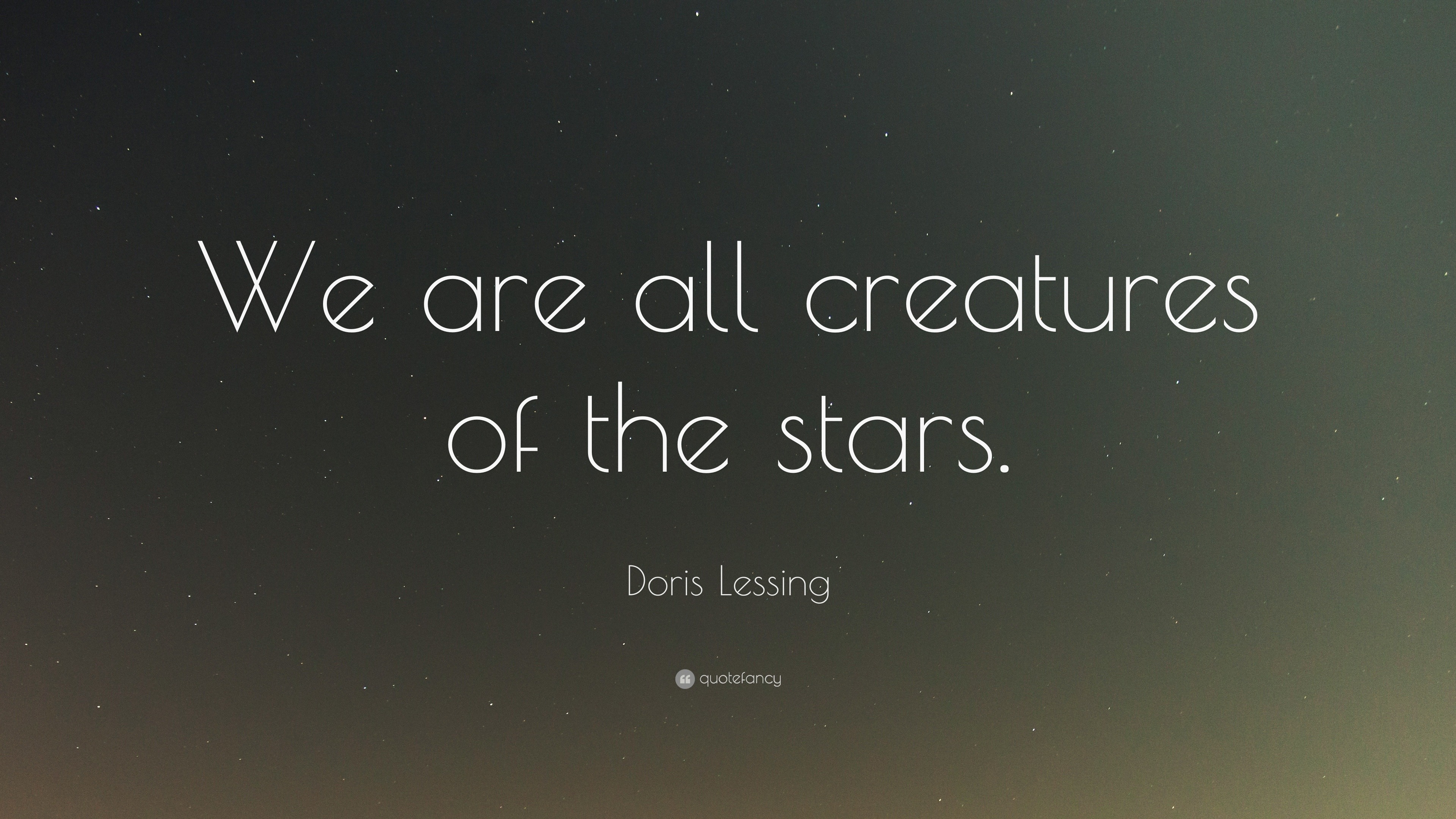 Doris Lessing Quote: “We are all creatures of the stars.”