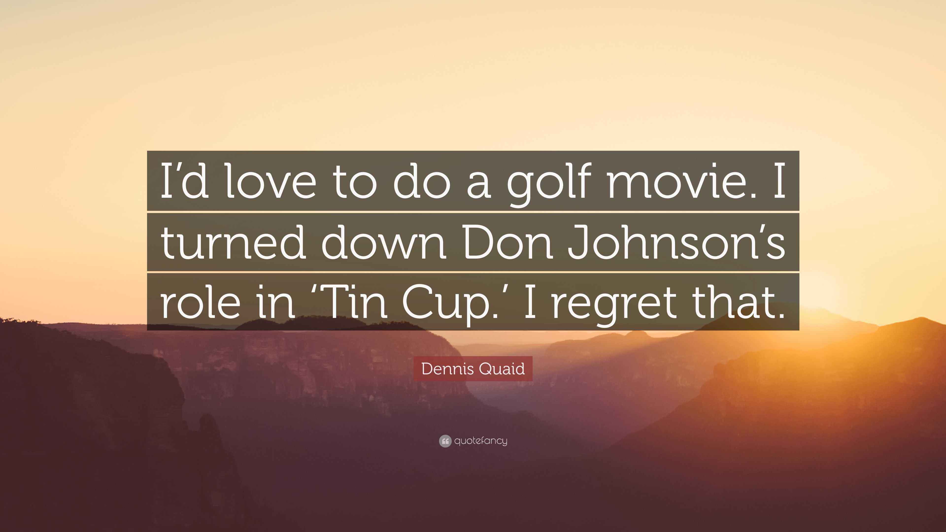 Dennis Quaid Quote “I’d love to do a golf movie. I turned down Don