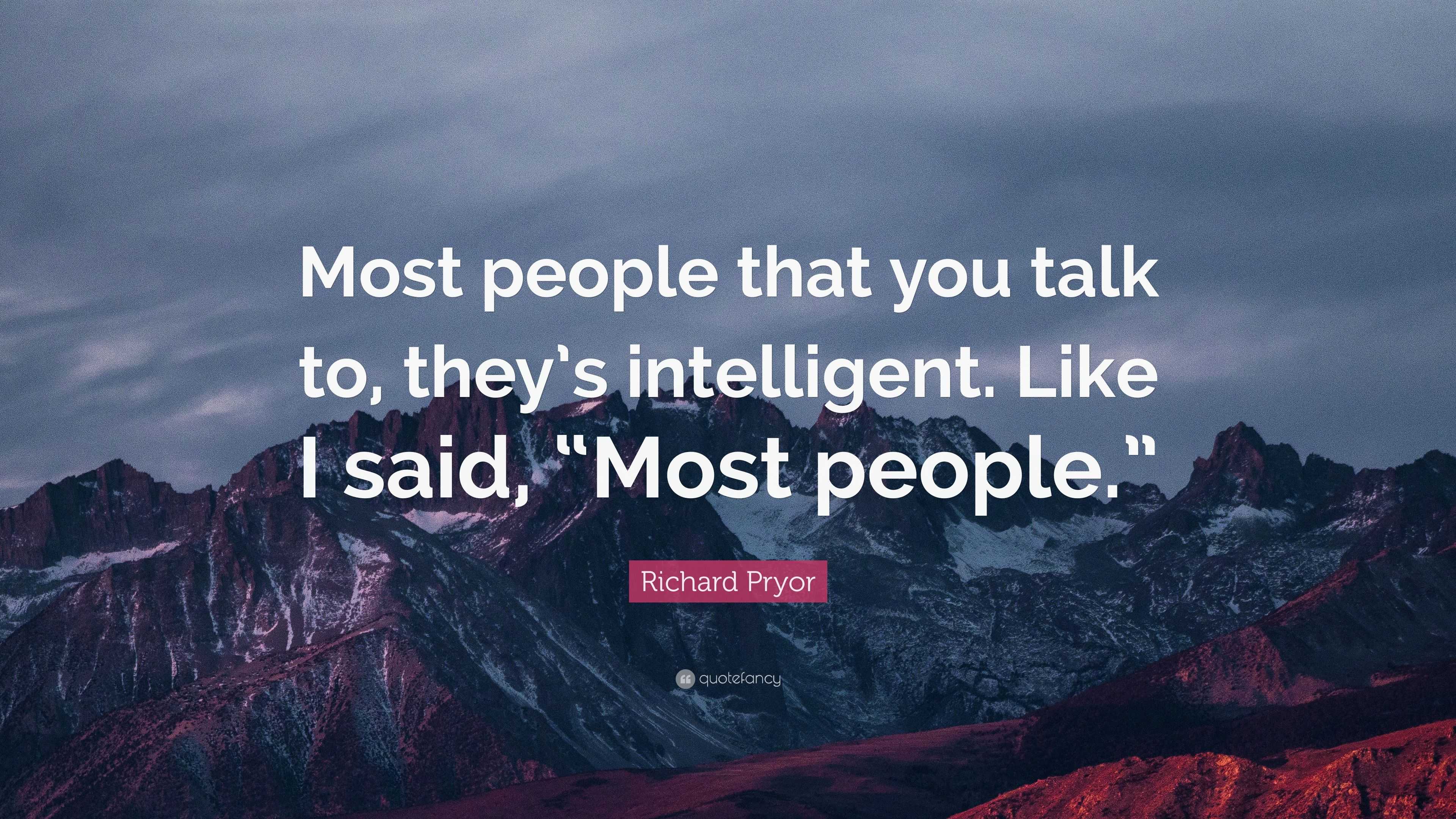 Richard Pryor Quote: “Most people that you talk to, they’s intelligent ...