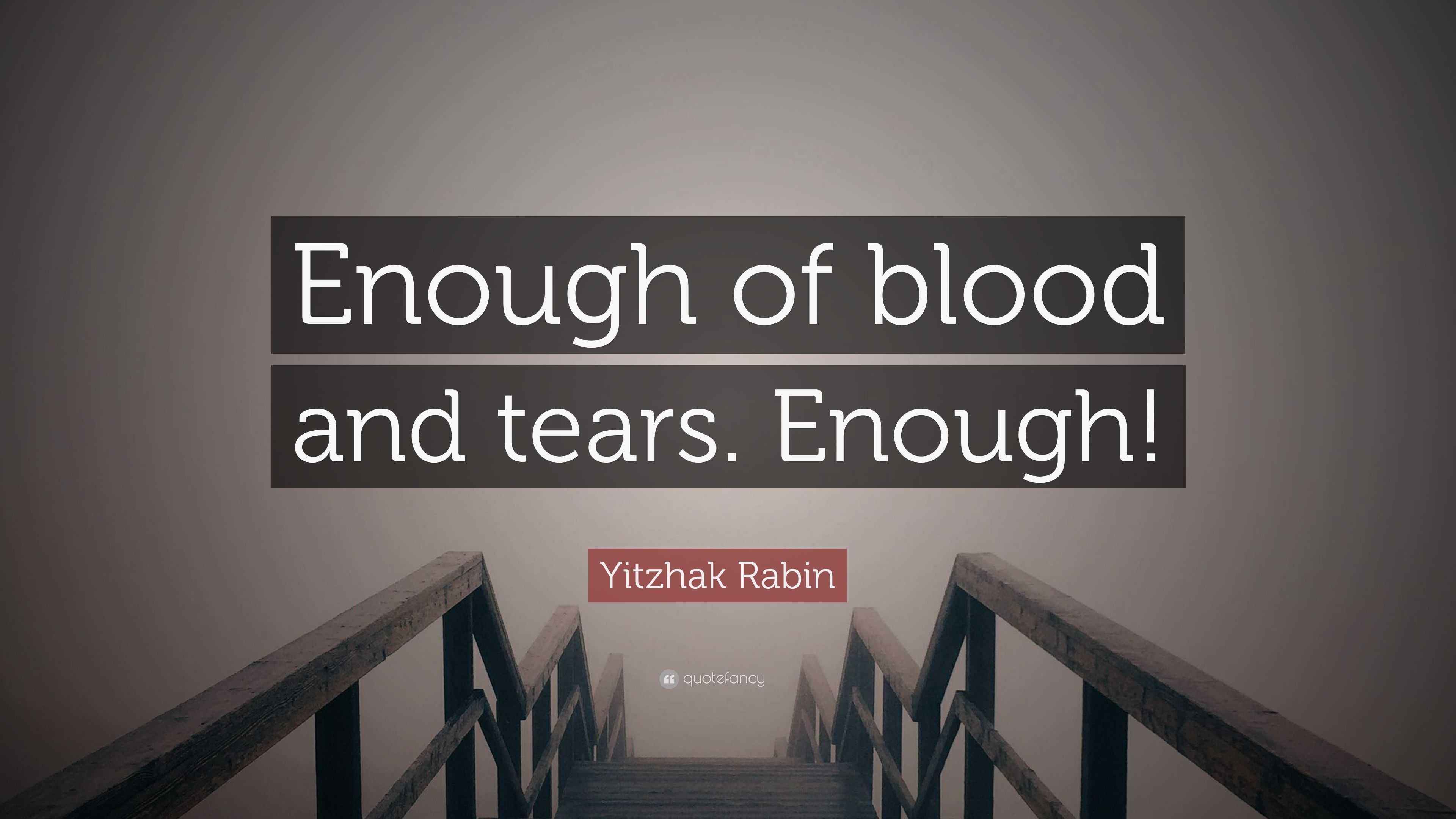 Yitzhak Rabin Quote “Enough of blood and tears. Enough!”