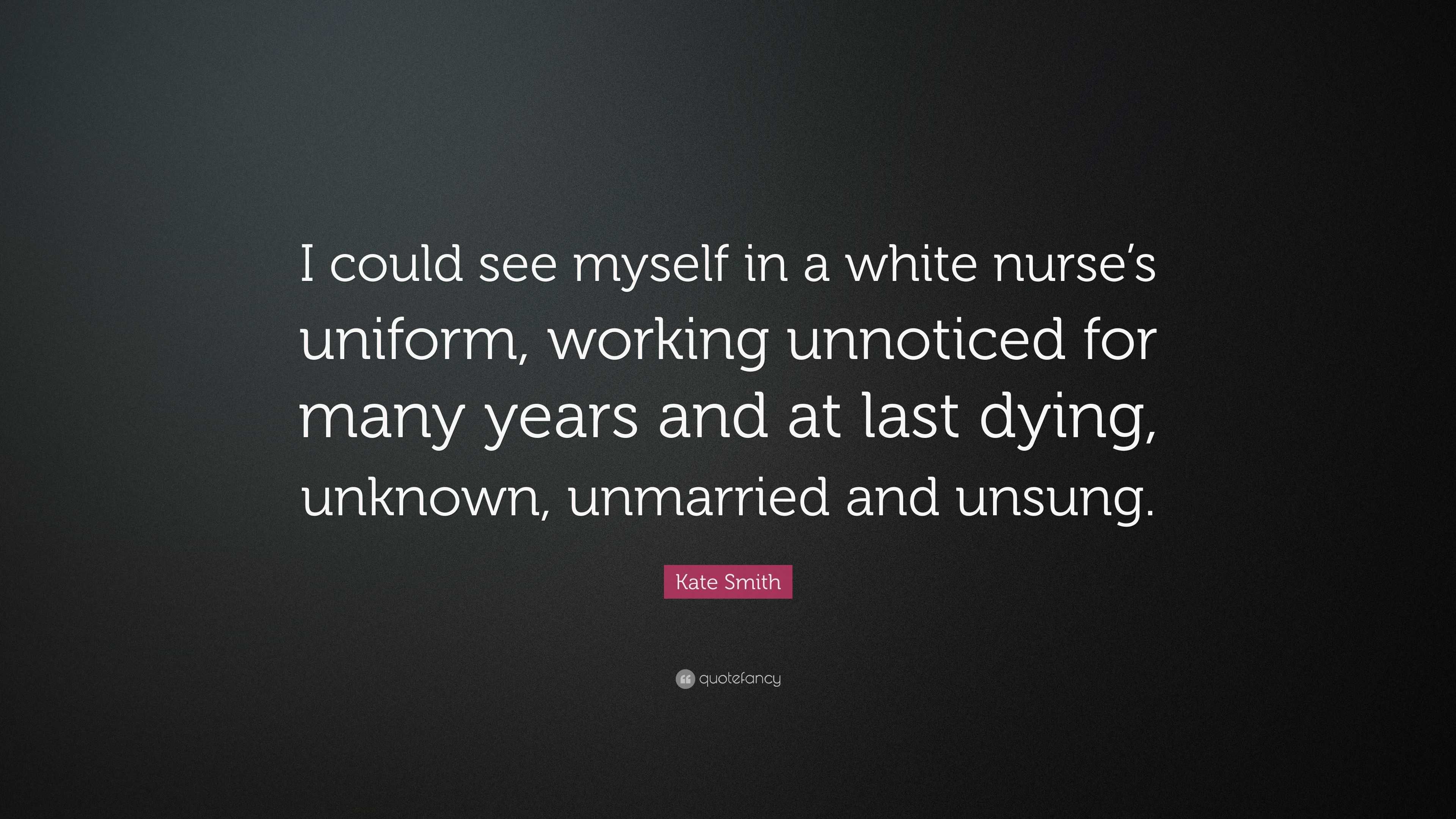 https://quotefancy.com/media/wallpaper/3840x2160/3348118-Kate-Smith-Quote-I-could-see-myself-in-a-white-nurse-s-uniform.jpg