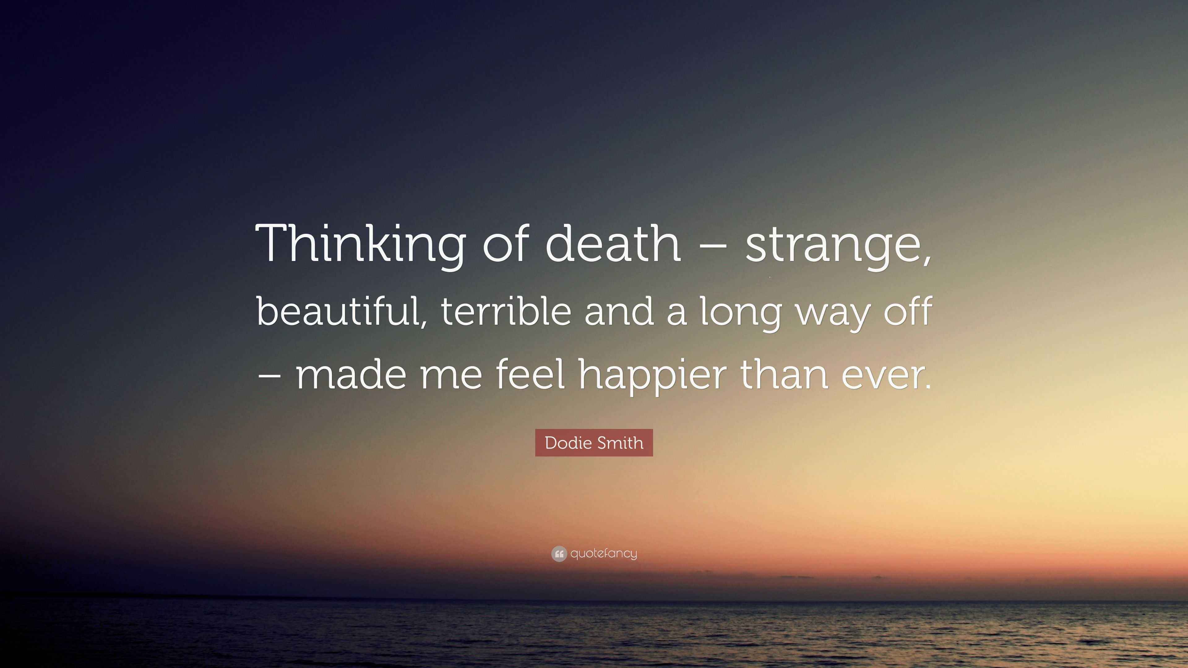 Dodie Smith Quote “Thinking of death strange, beautiful, terrible