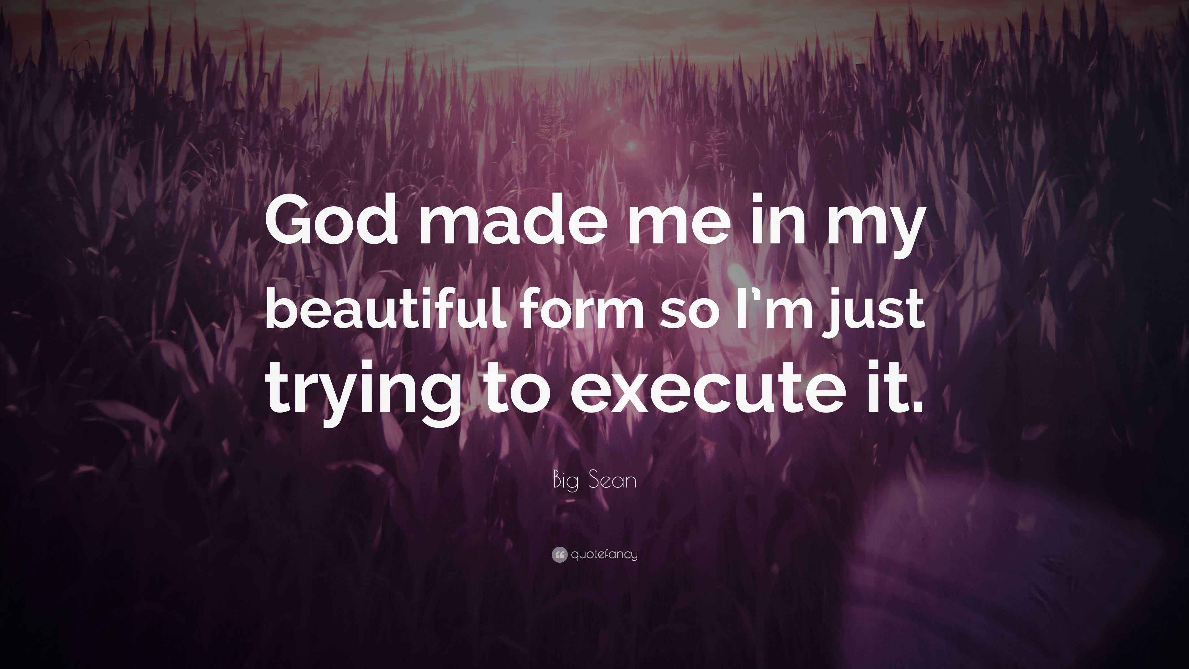 Big Sean Quote: “God made me in my beautiful form so I’m just trying to ...