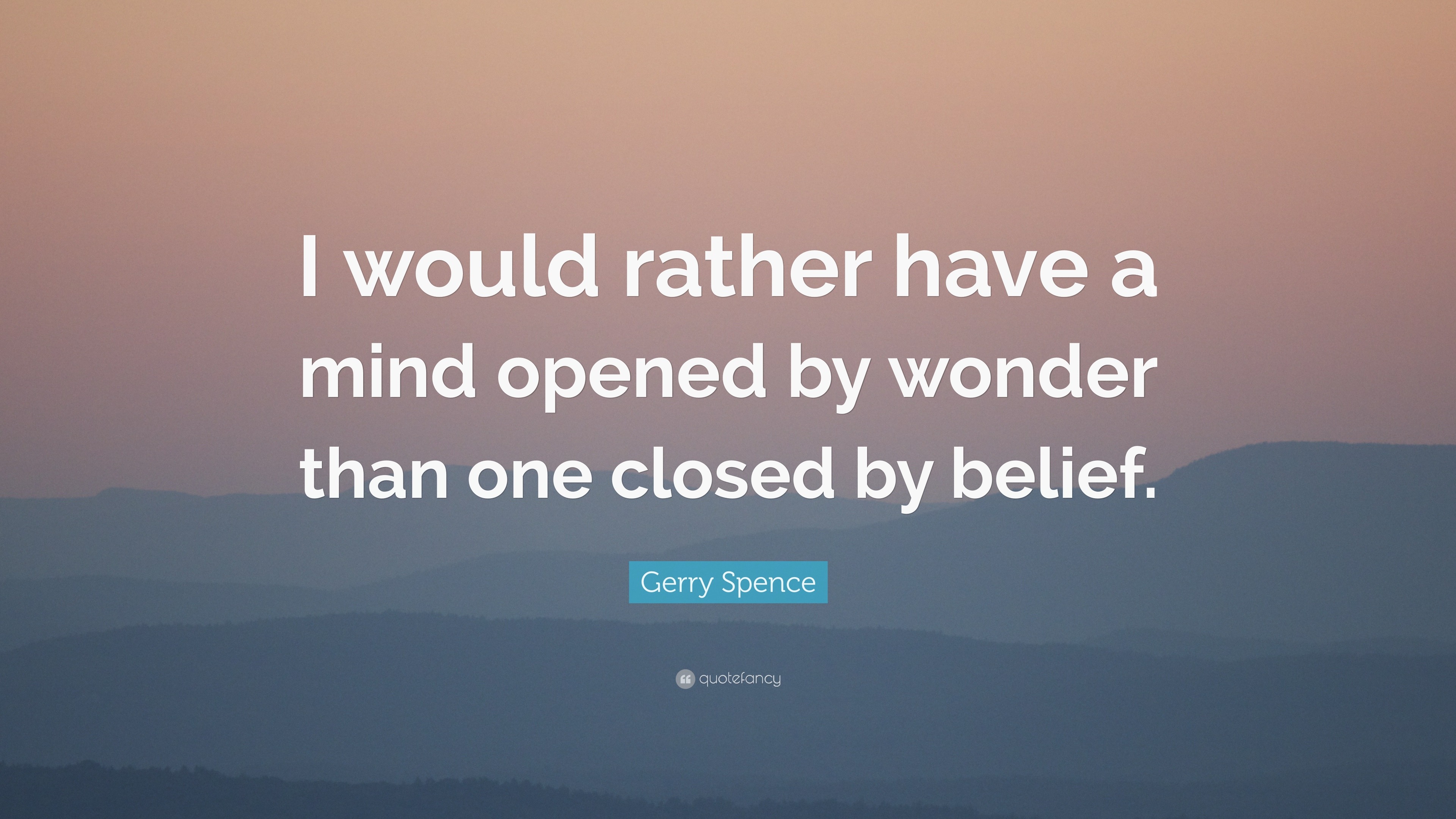 Gerry Spence Quote: “I would rather have a mind opened by wonder than