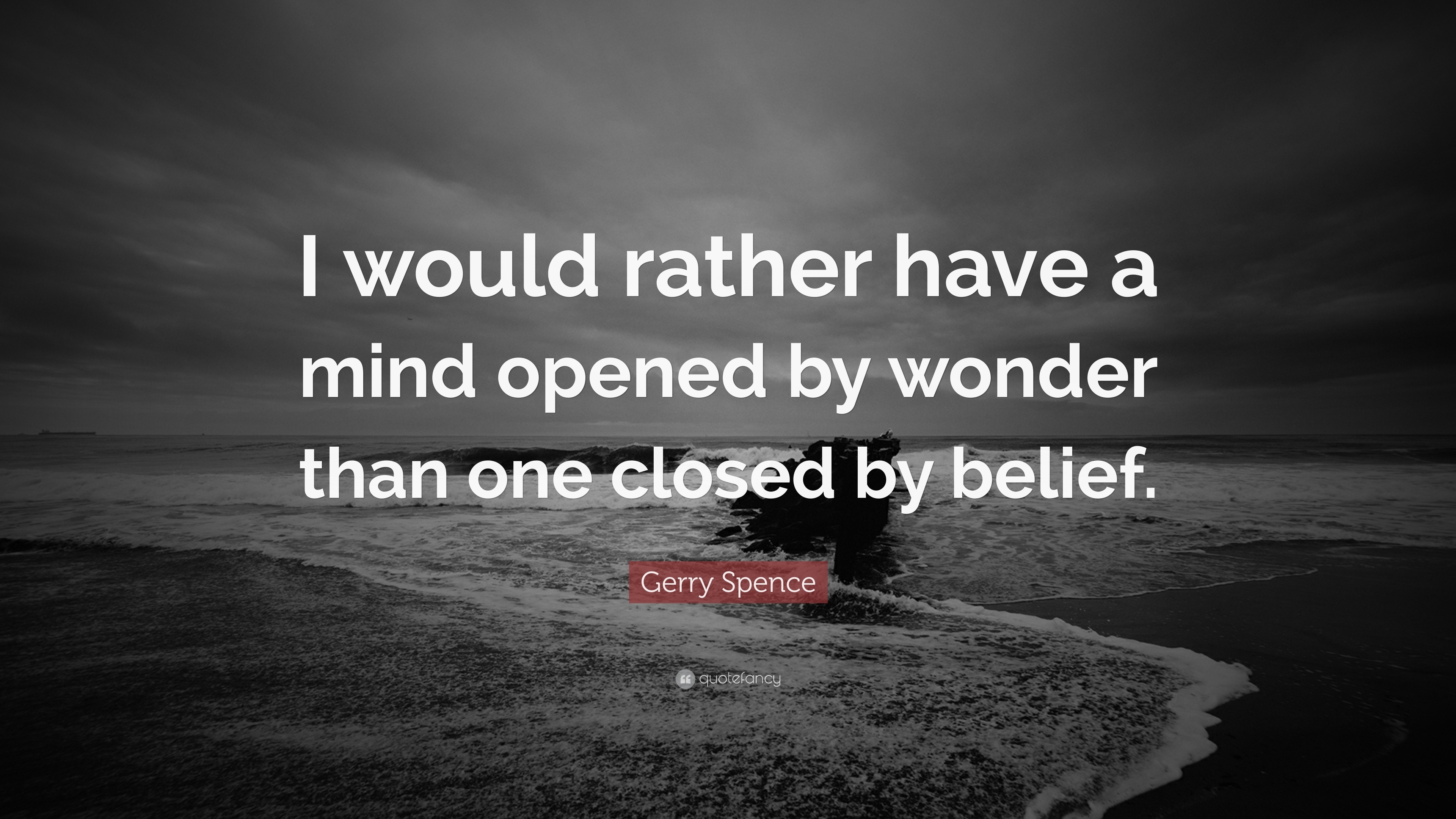 Gerry Spence Quote: “I would rather have a mind opened by wonder than