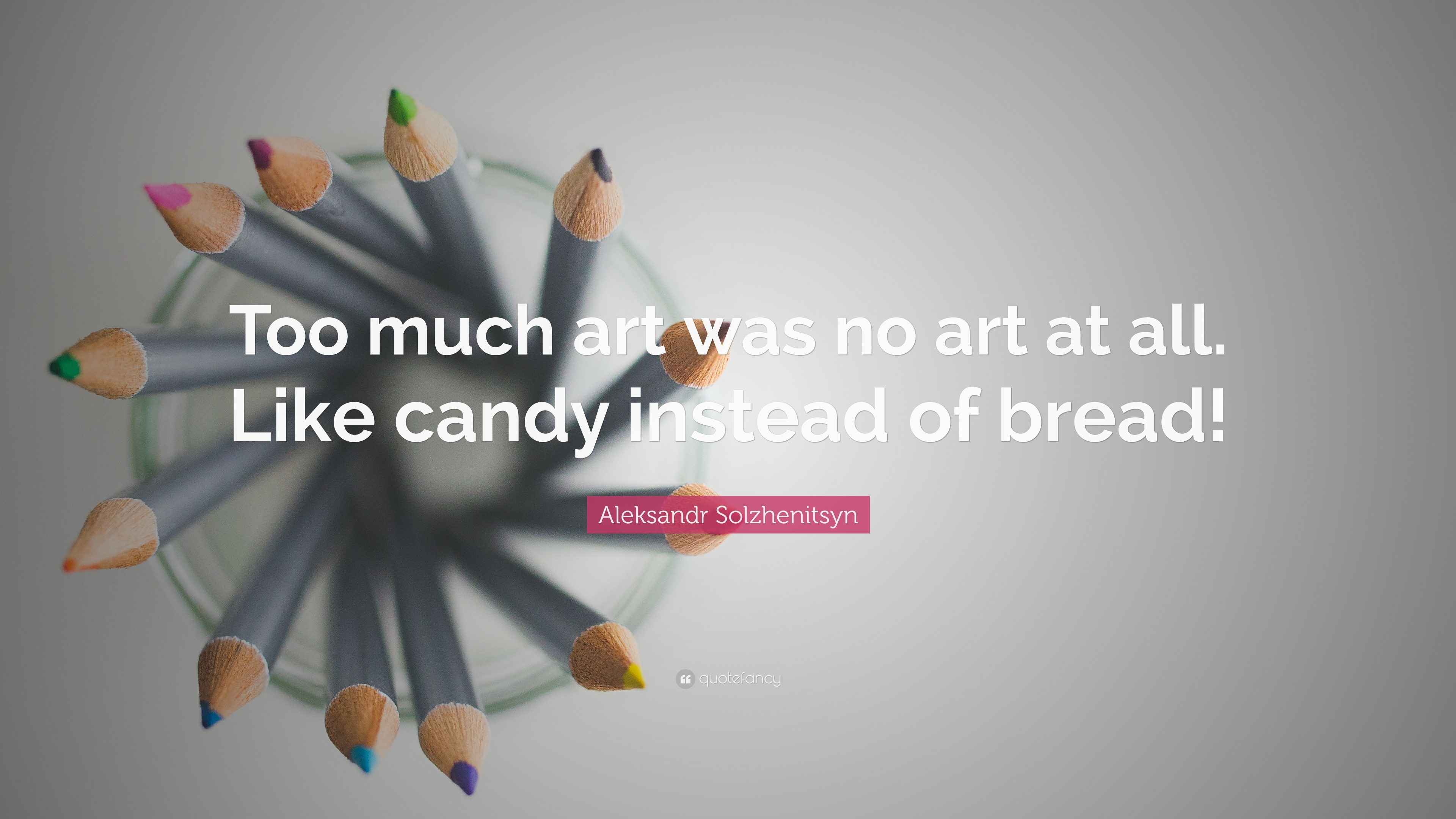 Aleksandr Solzhenitsyn Quote “Too much art was no art at all. Like