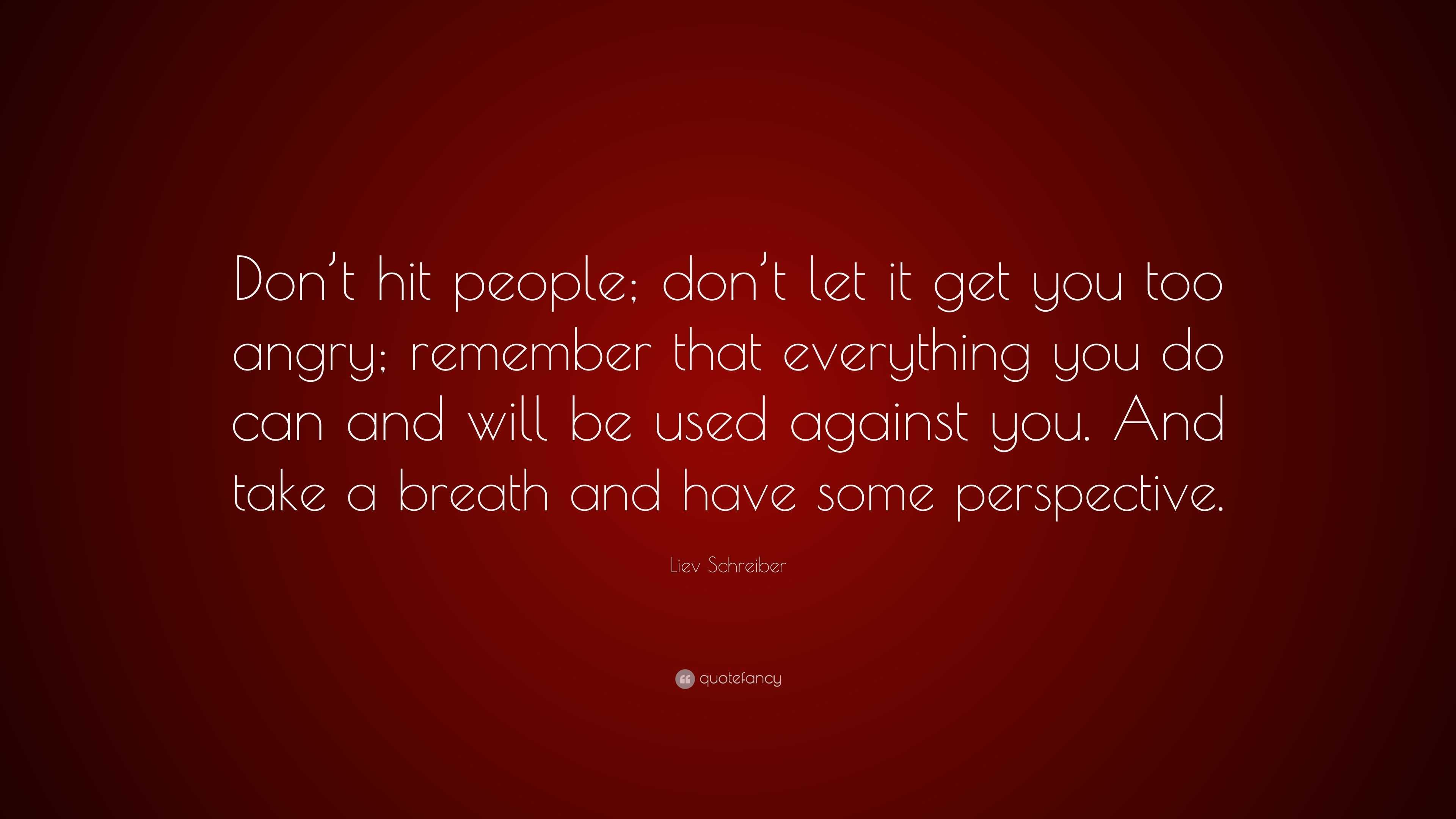 Liev Schreiber Quote: “Don’t hit people; don’t let it get you too angry ...