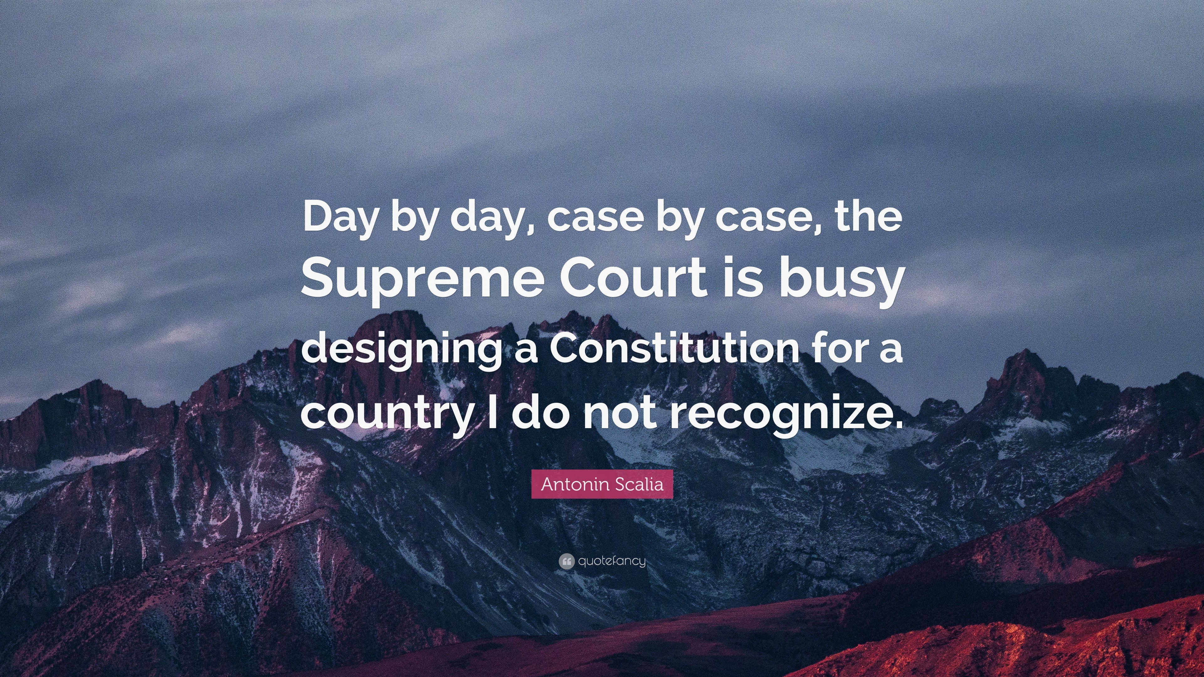 Antonin Scalia Quote “Day by day, case by case, the Supreme Court is