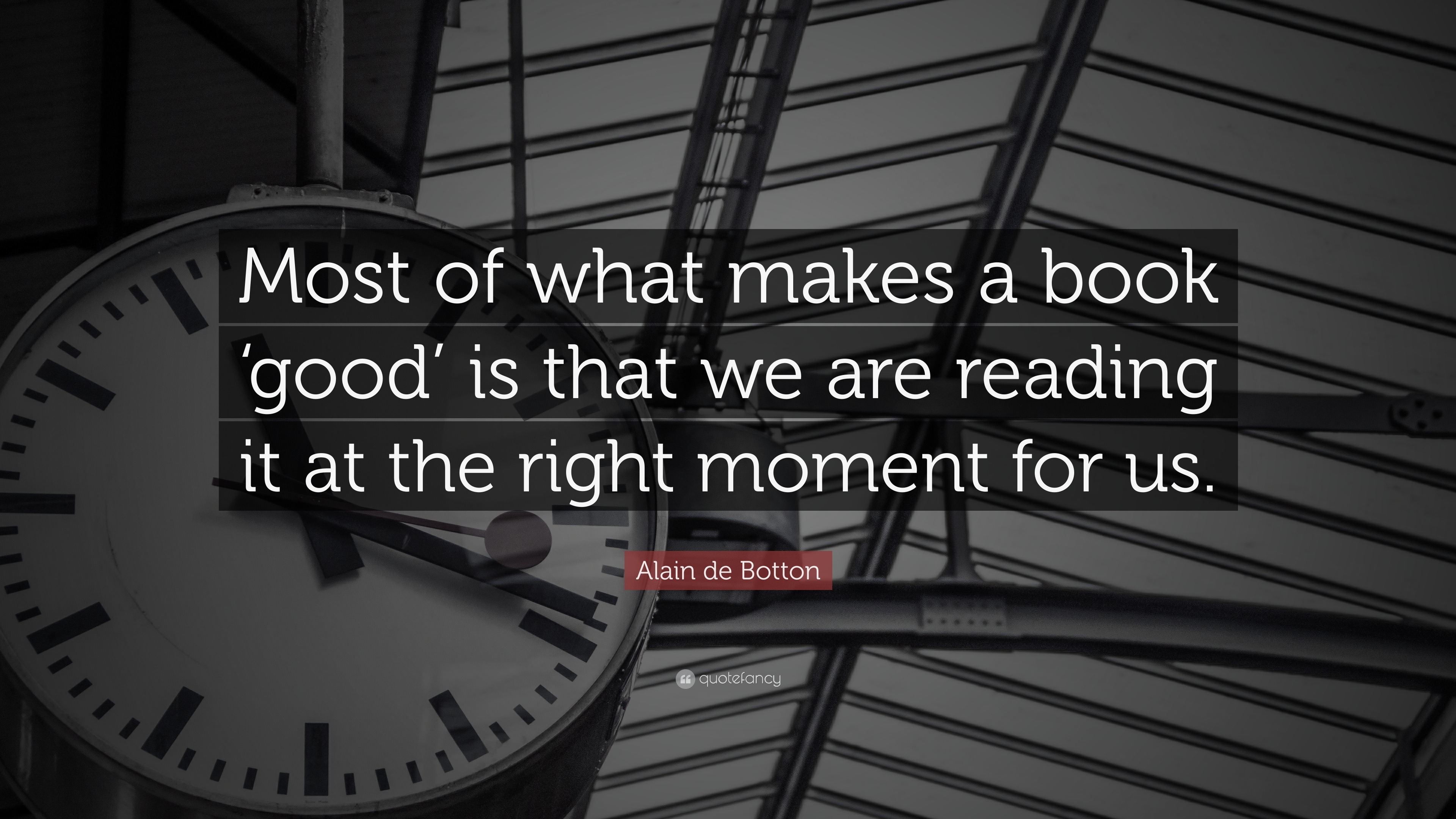 Alain de Botton Quote: “Most of what makes a book ‘good’ is that we are ...