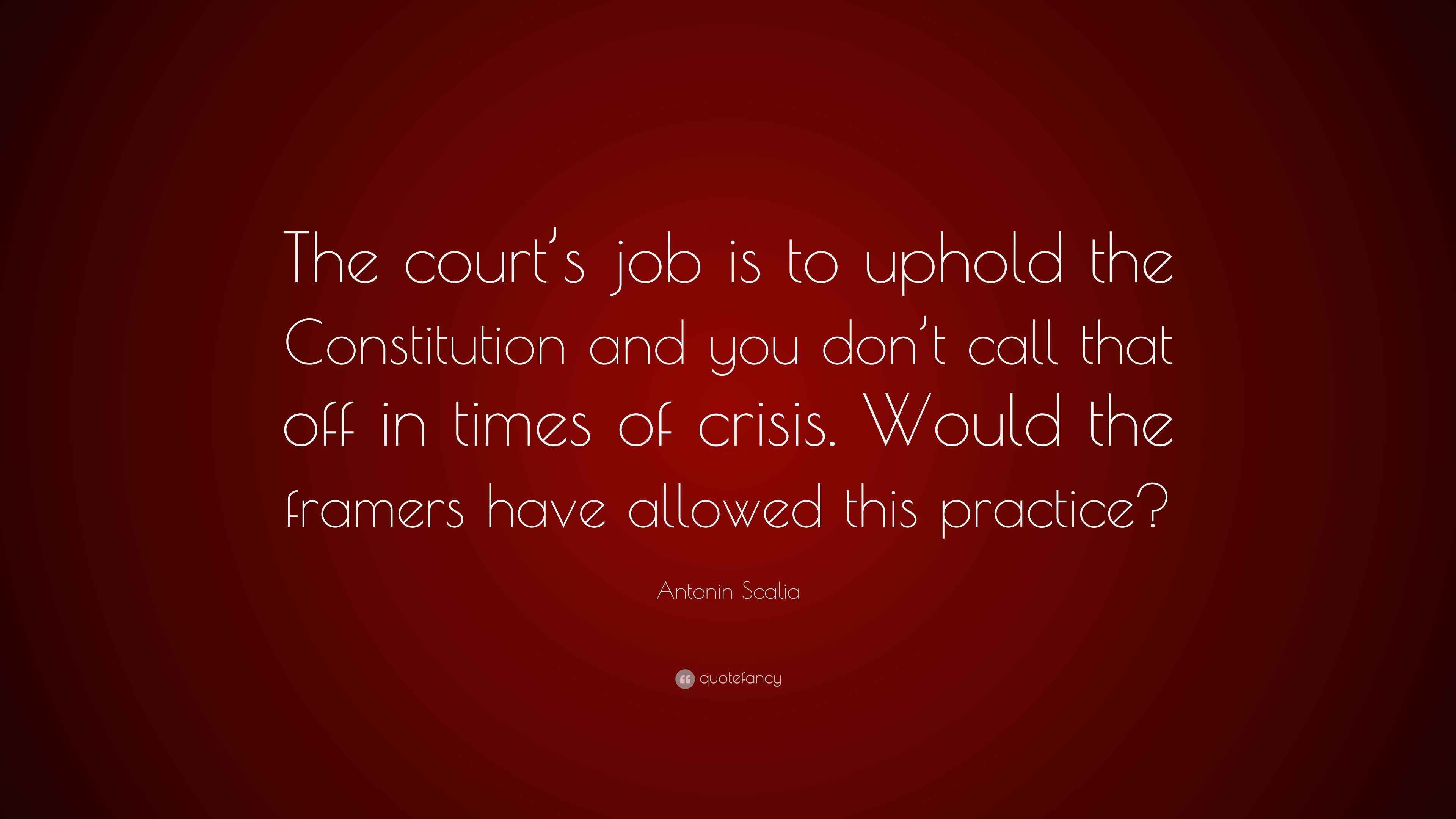 Antonin Scalia Quote “The court’s job is to uphold the Constitution