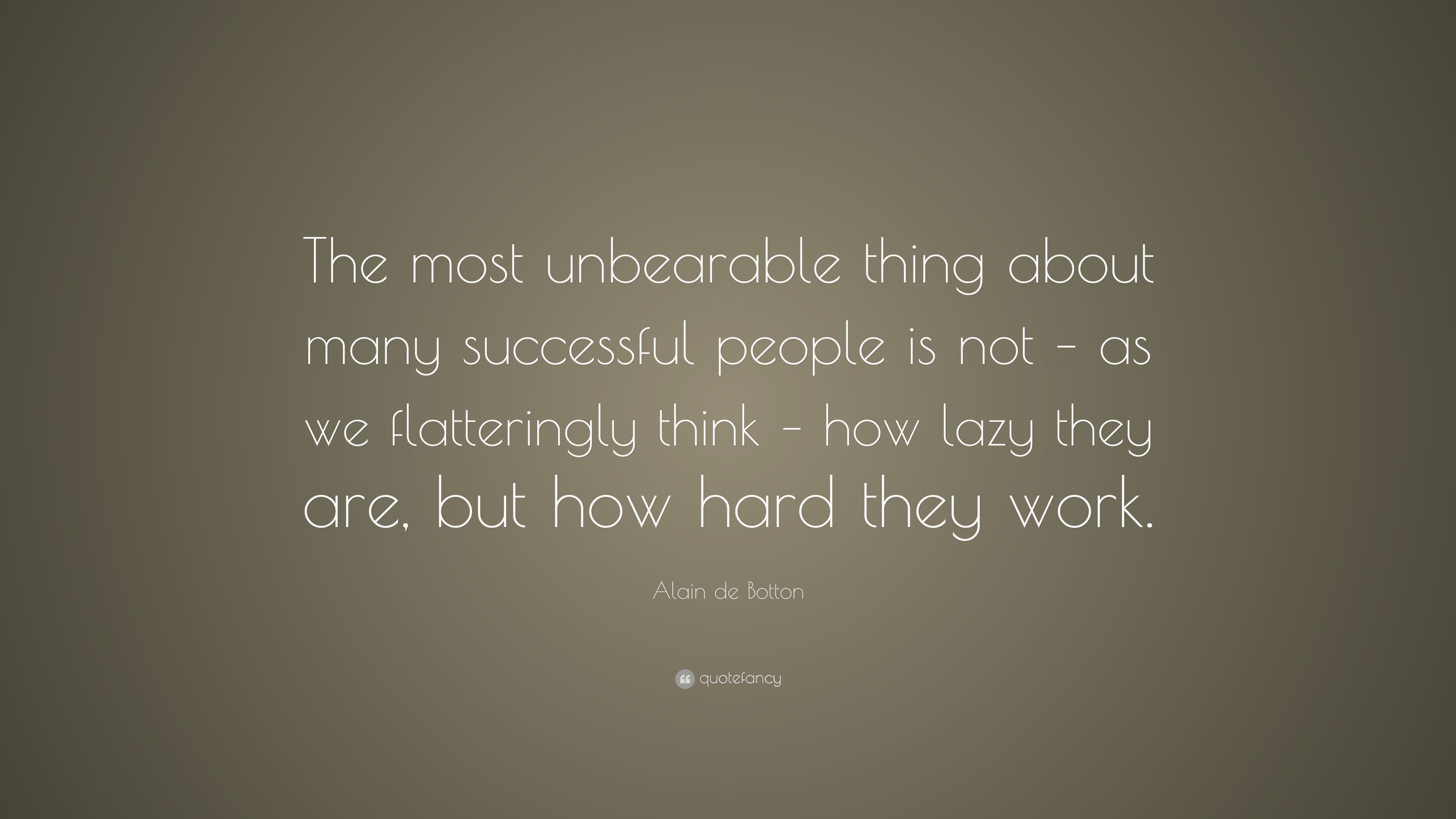 Alain de Botton Quote: “The most unbearable thing about many successful ...