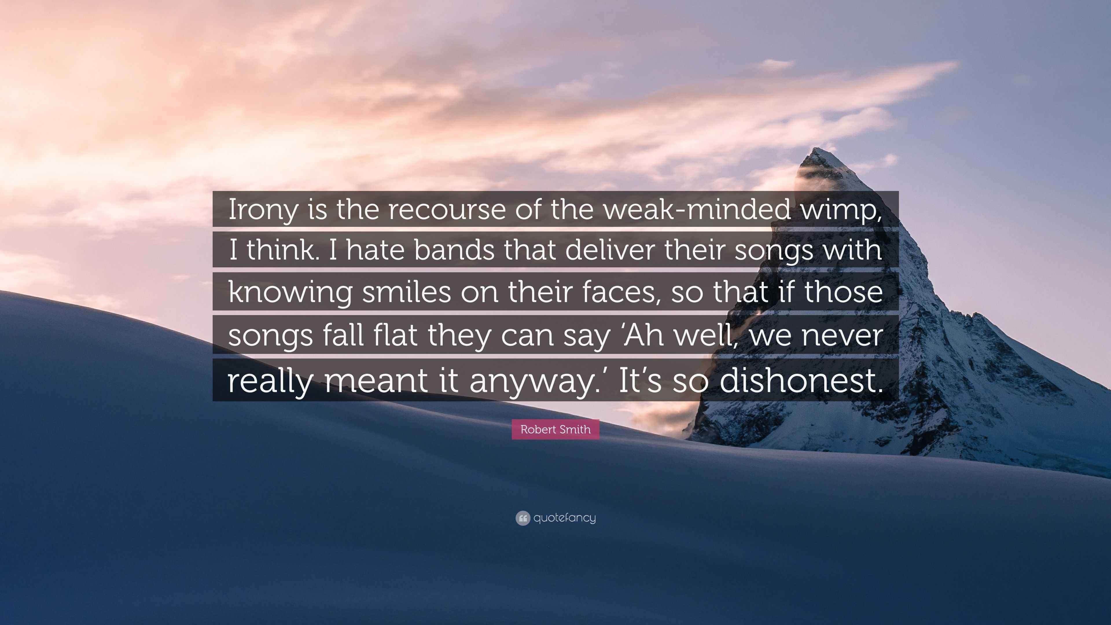 Robert Smith Quote: “Irony is the recourse of the weak-minded wimp, I ...
