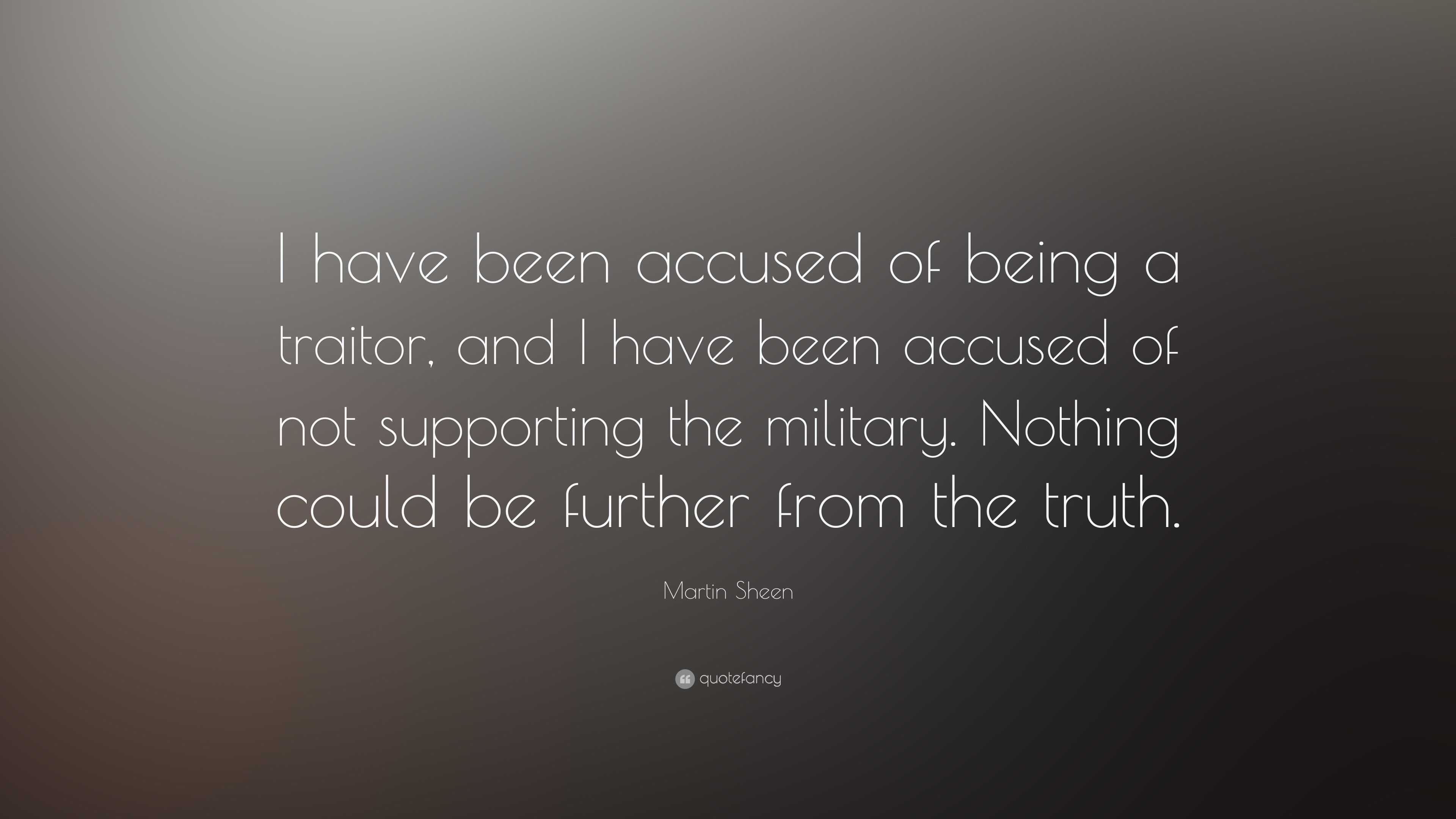 Martin Sheen Quote: “I have been accused of being a traitor, and I have ...