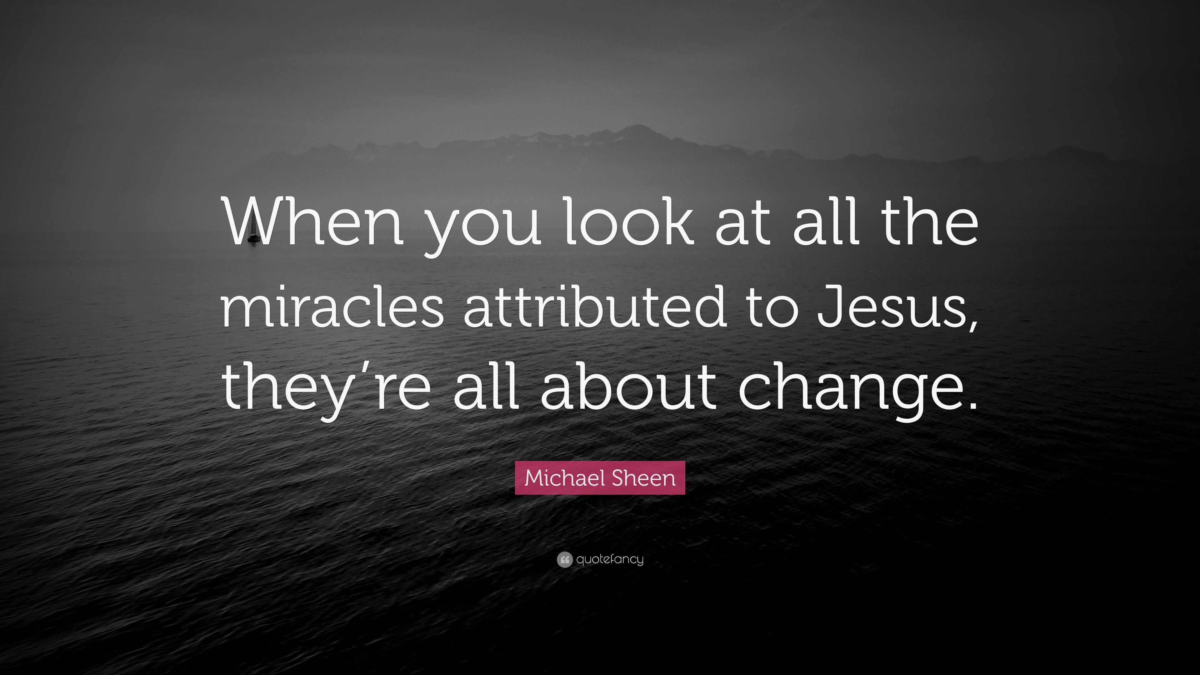 Michael Sheen Quote: “When you look at all the miracles attributed to ...