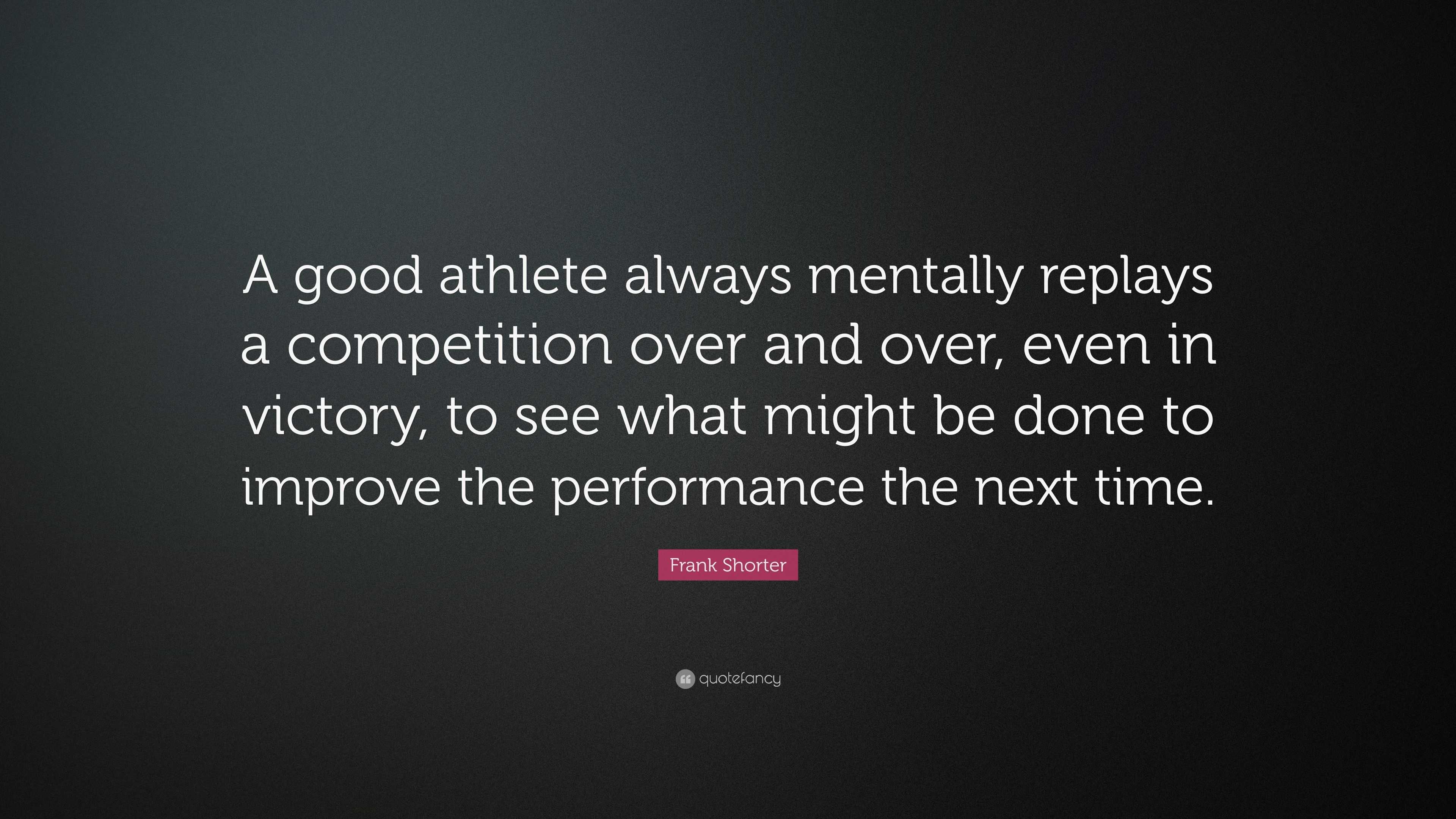 Frank Shorter Quote: “A good athlete always mentally replays a ...