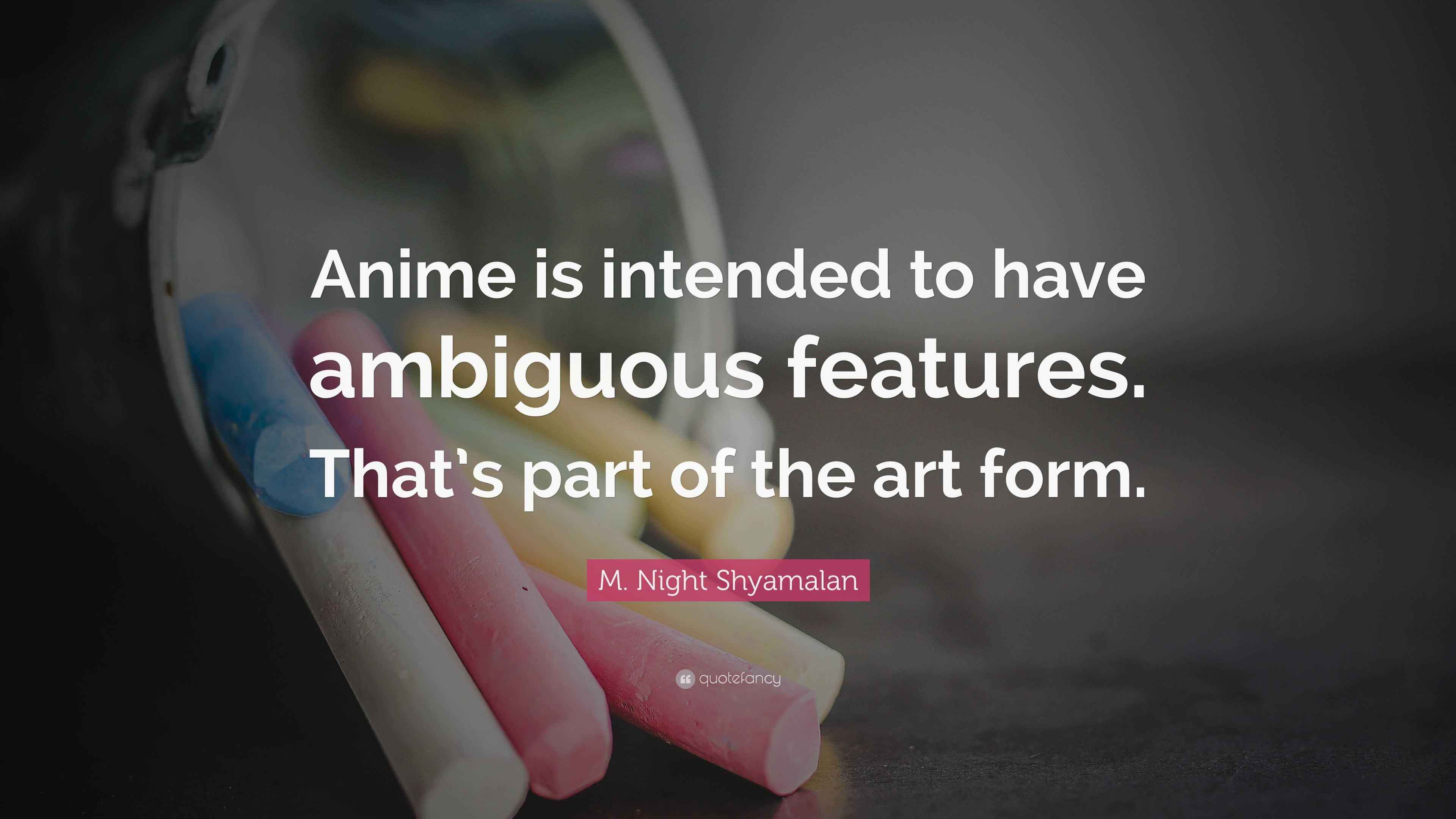 M. Night Shyamalan Quote: “Anime is intended to have ambiguous features.  That's part of the art, image size:3840x2160