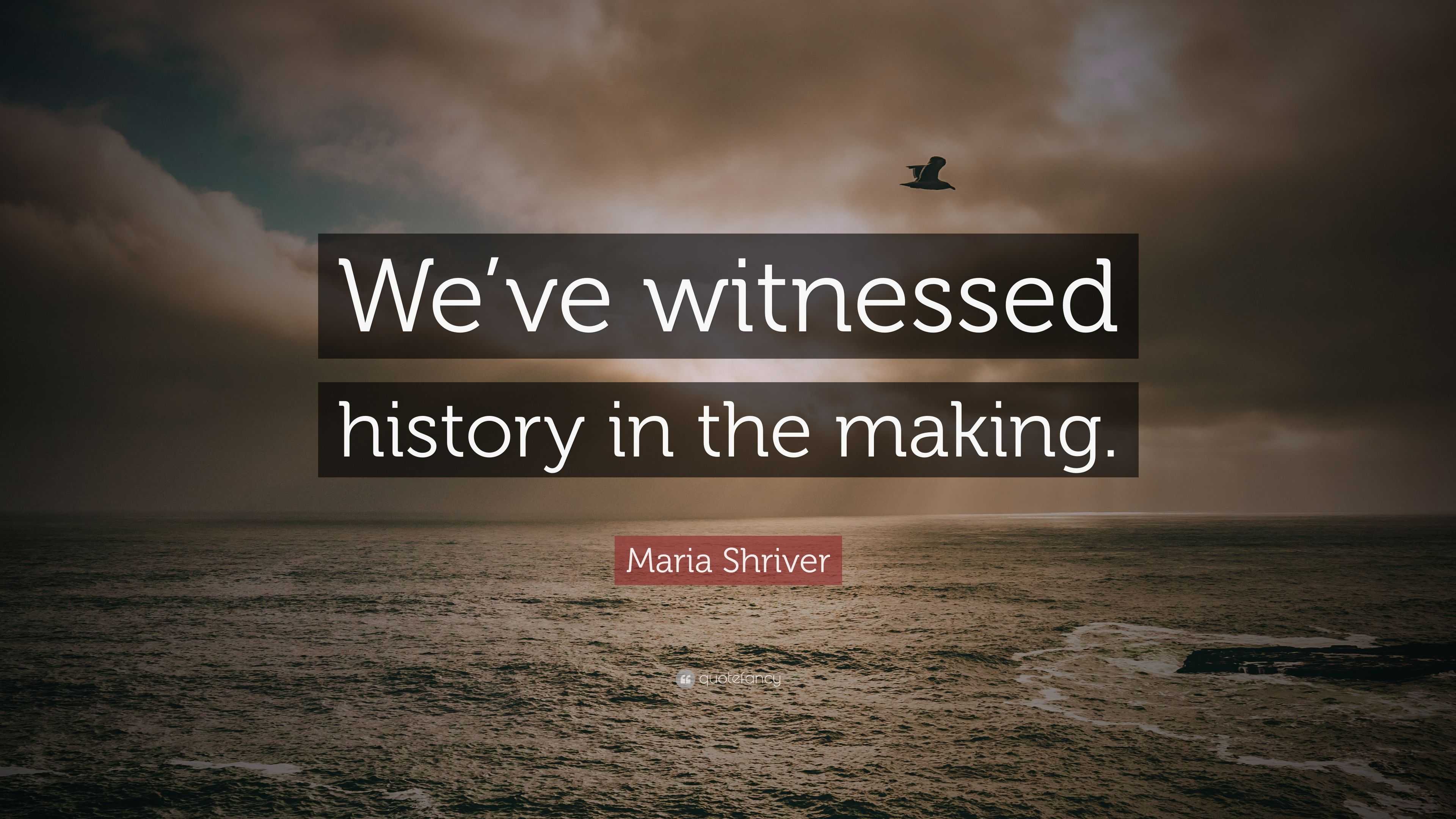 Maria Shriver Quote: “We’ve Witnessed History In The Making.”