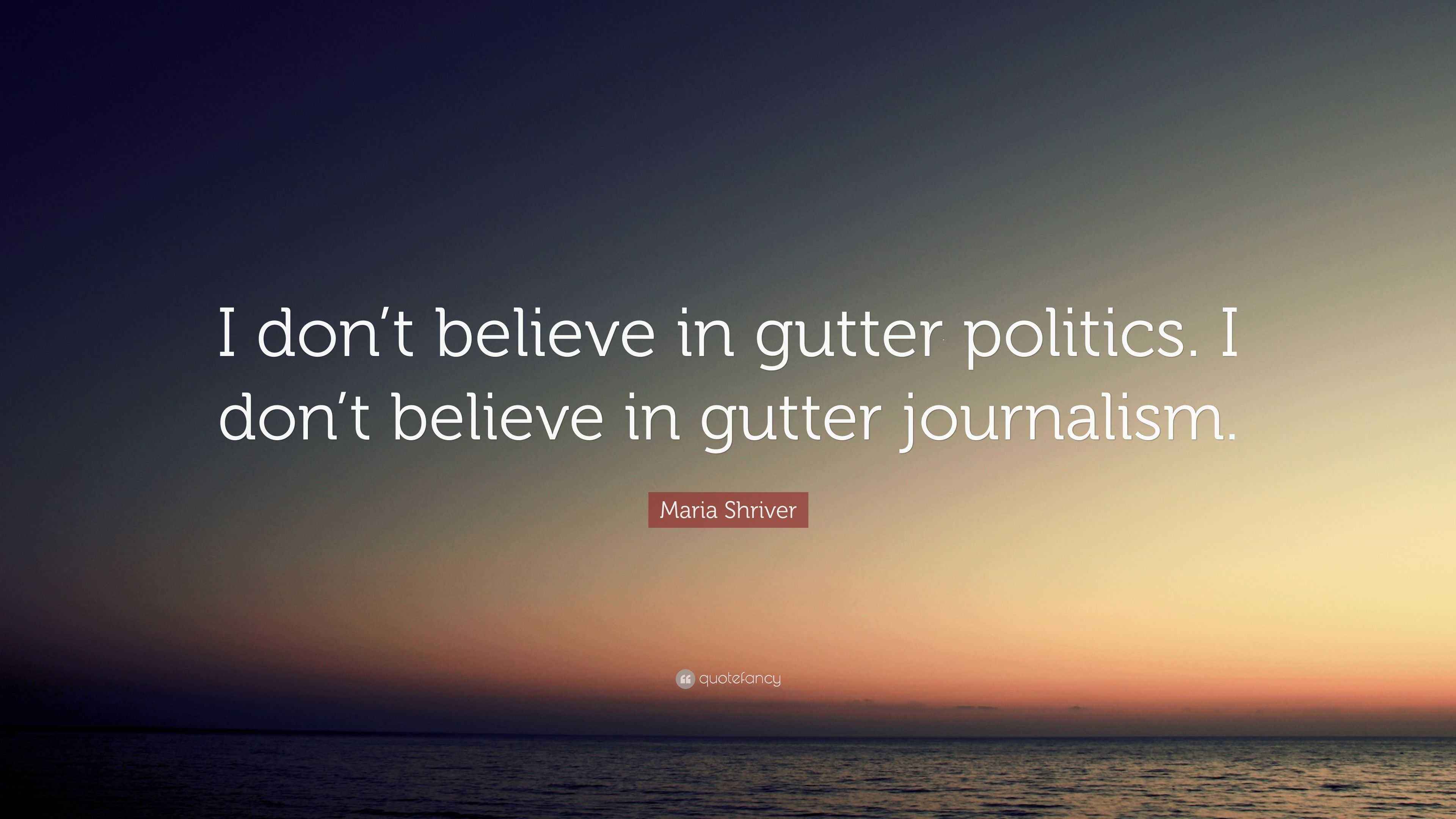 Maria Shriver Quote “I don’t believe in gutter politics. I don’t