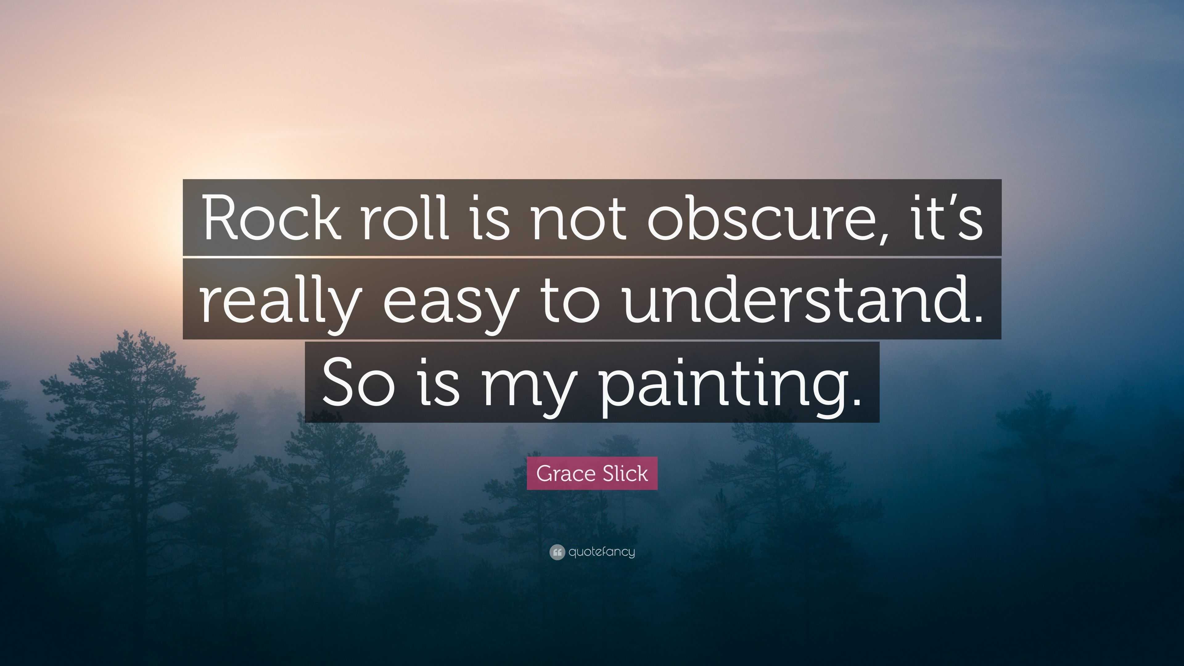 Grace Slick Quote: “Rock roll is not obscure, it’s really easy to ...