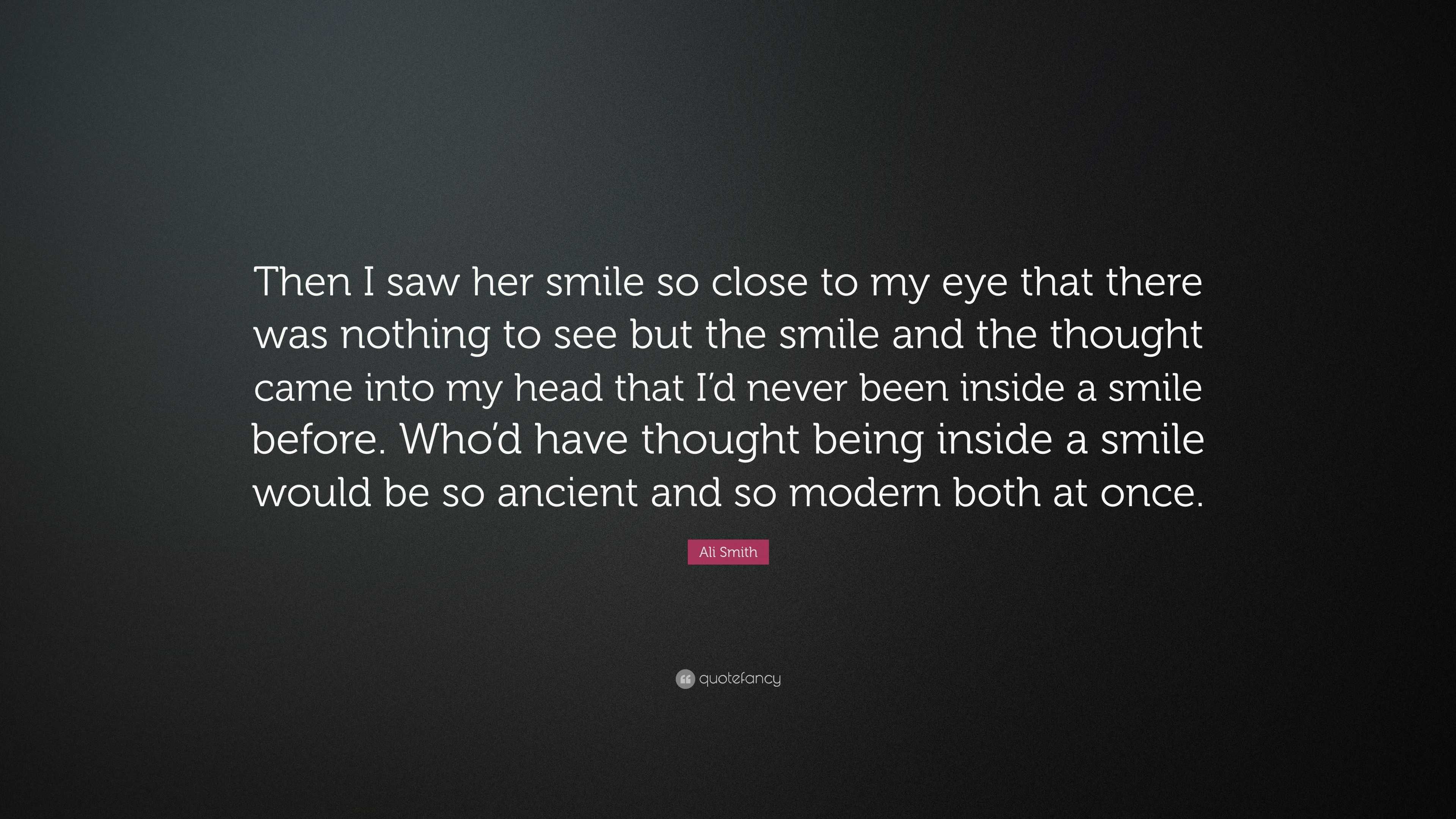 Ali Smith Quote: “Then I saw her smile so close to my eye that there ...