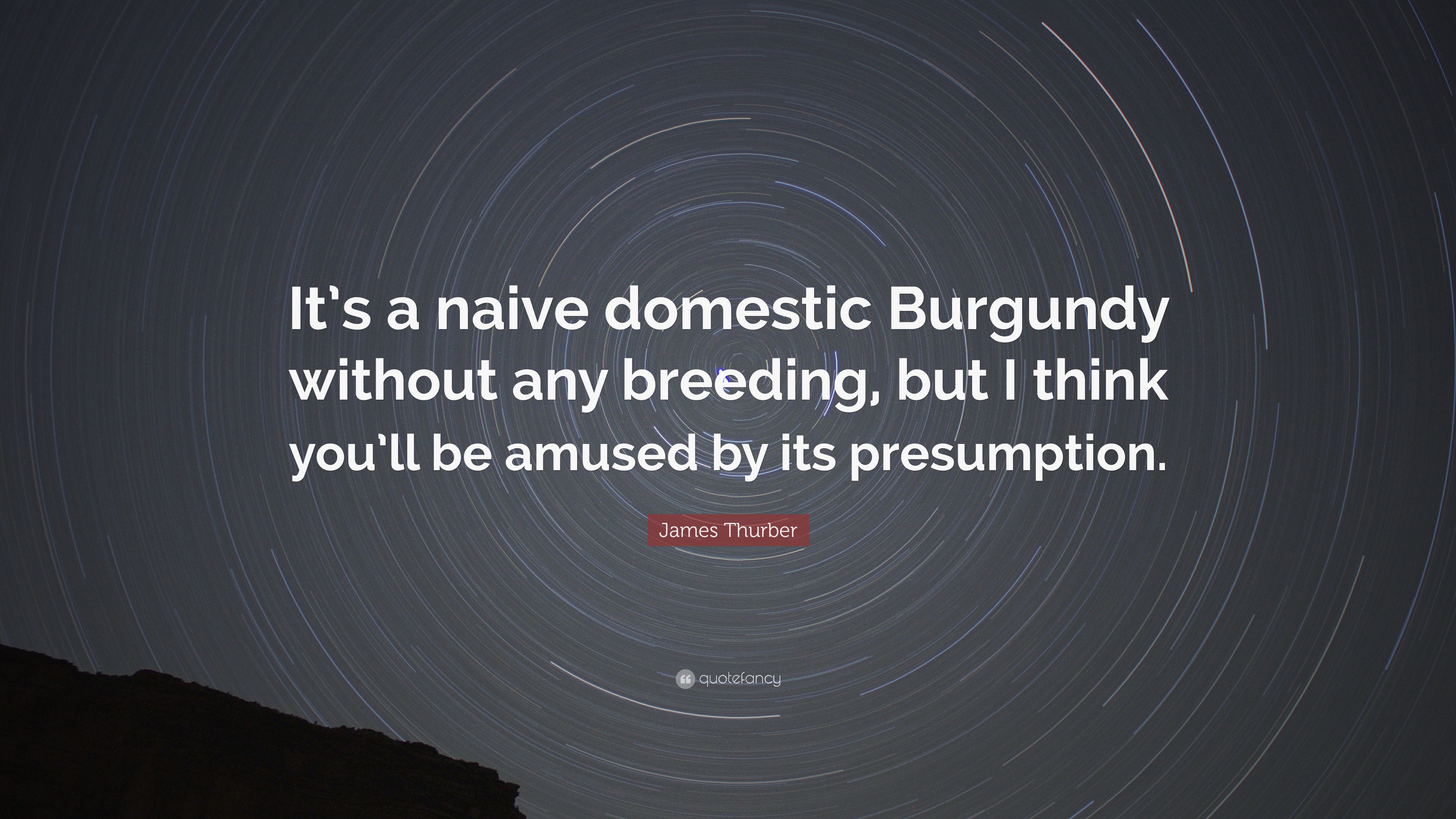 James Thurber Quote: “It’s a naive domestic Burgundy without any ...