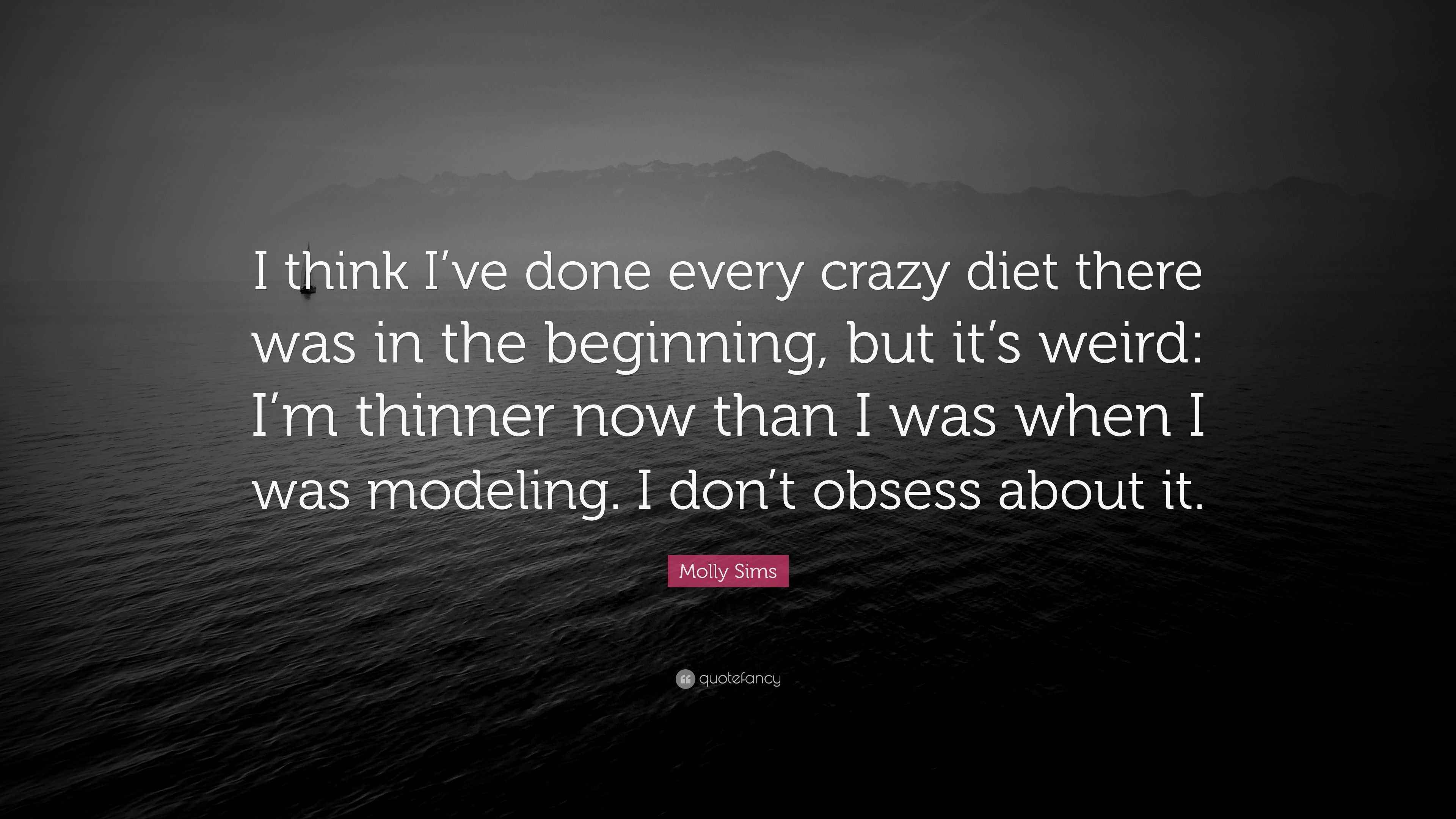 Molly Sims Quote: “I think I’ve done every crazy diet there was in the