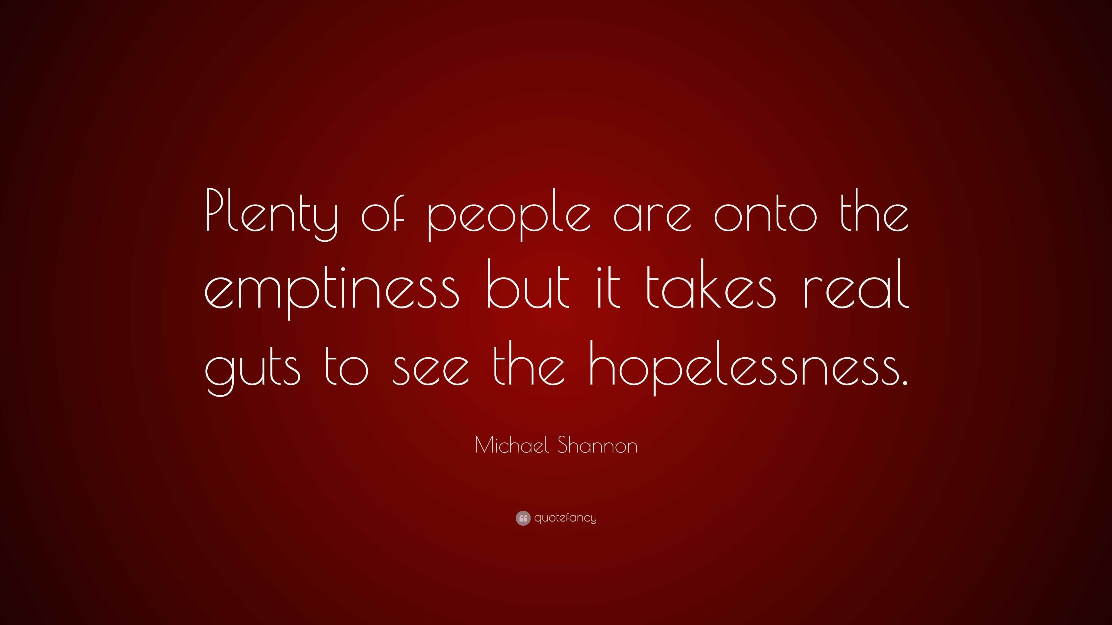 Michael Shannon Quote: “Plenty of people are onto the emptiness but it ...