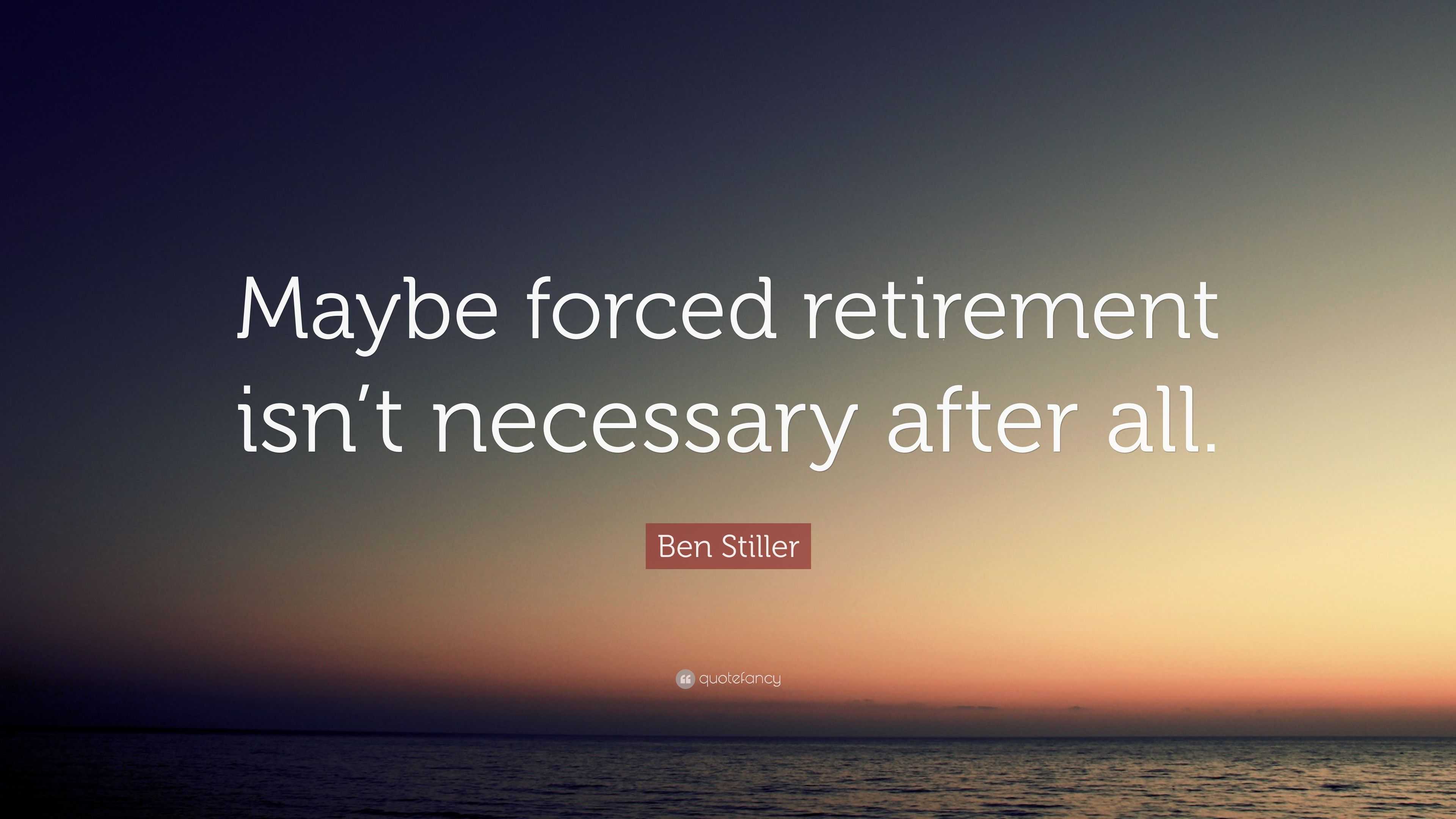 Ben Stiller Quote: “Maybe forced retirement isn’t necessary after all.”