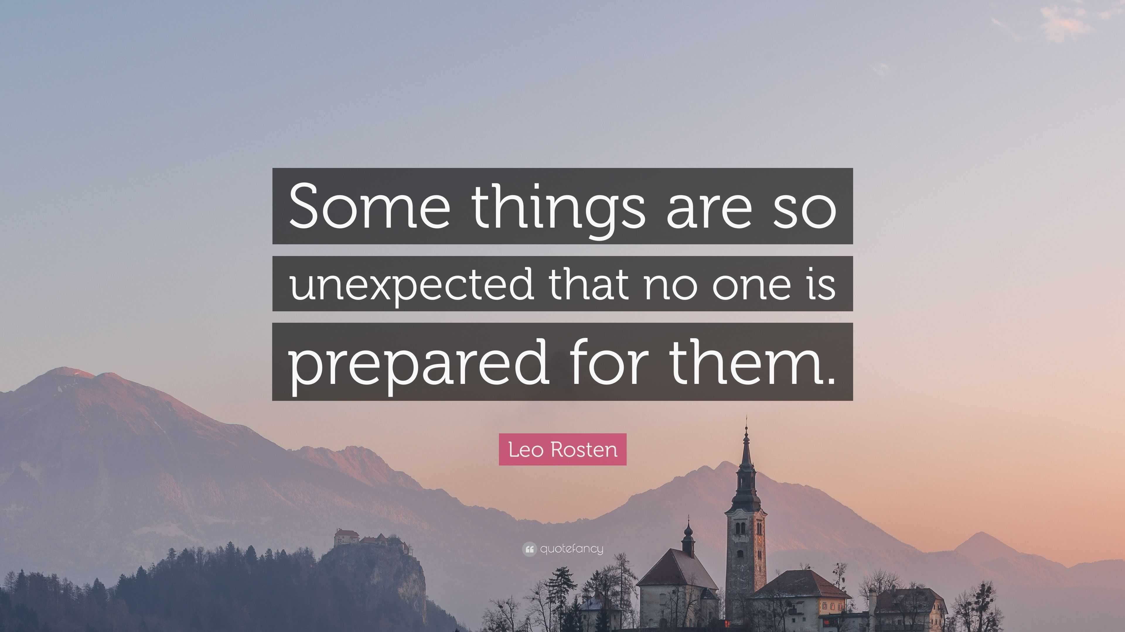 Leo Rosten Quote: “Some things are so unexpected that no one is ...