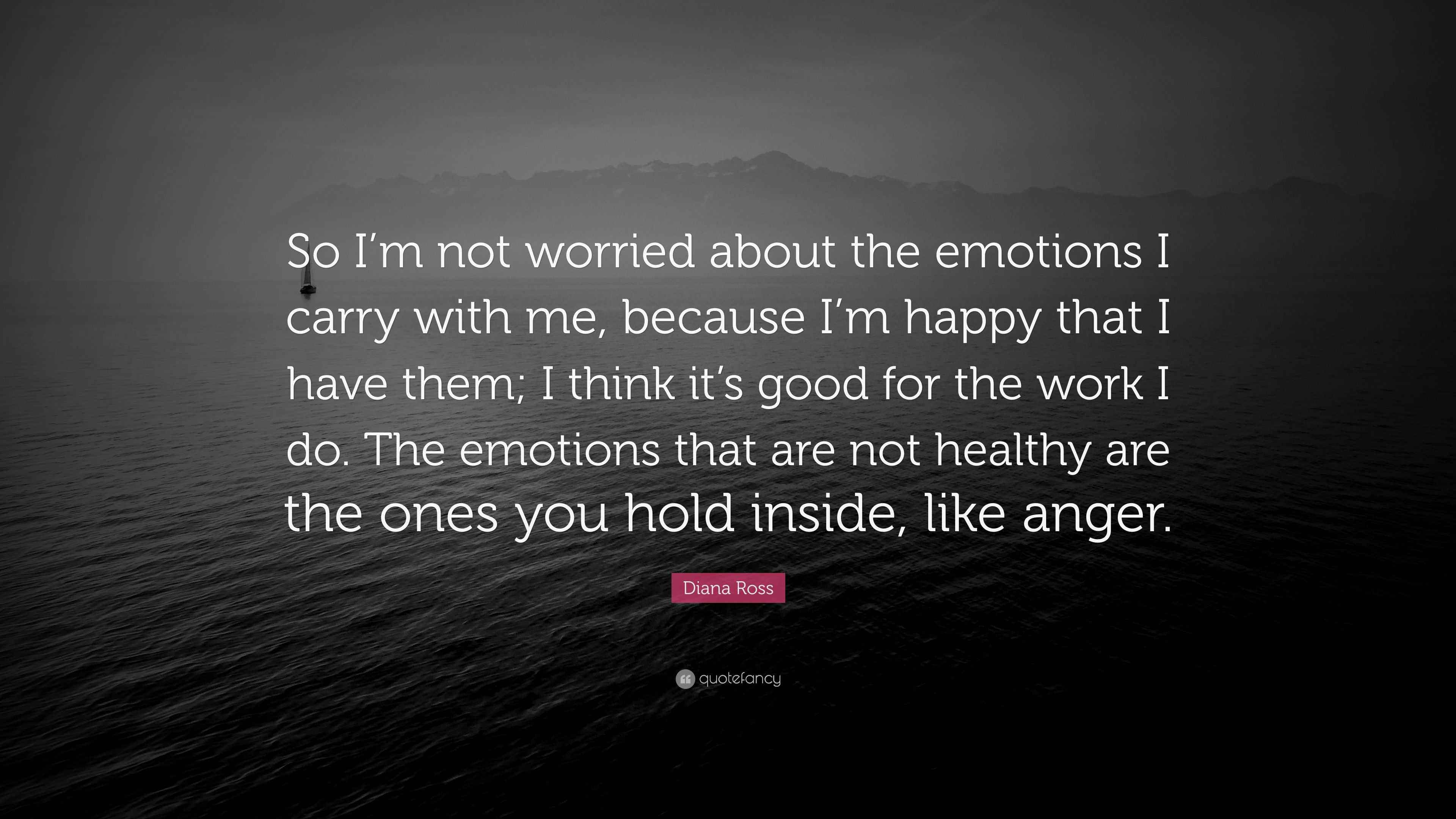 Diana Ross Quote “So I’m not worried about the emotions I carry with