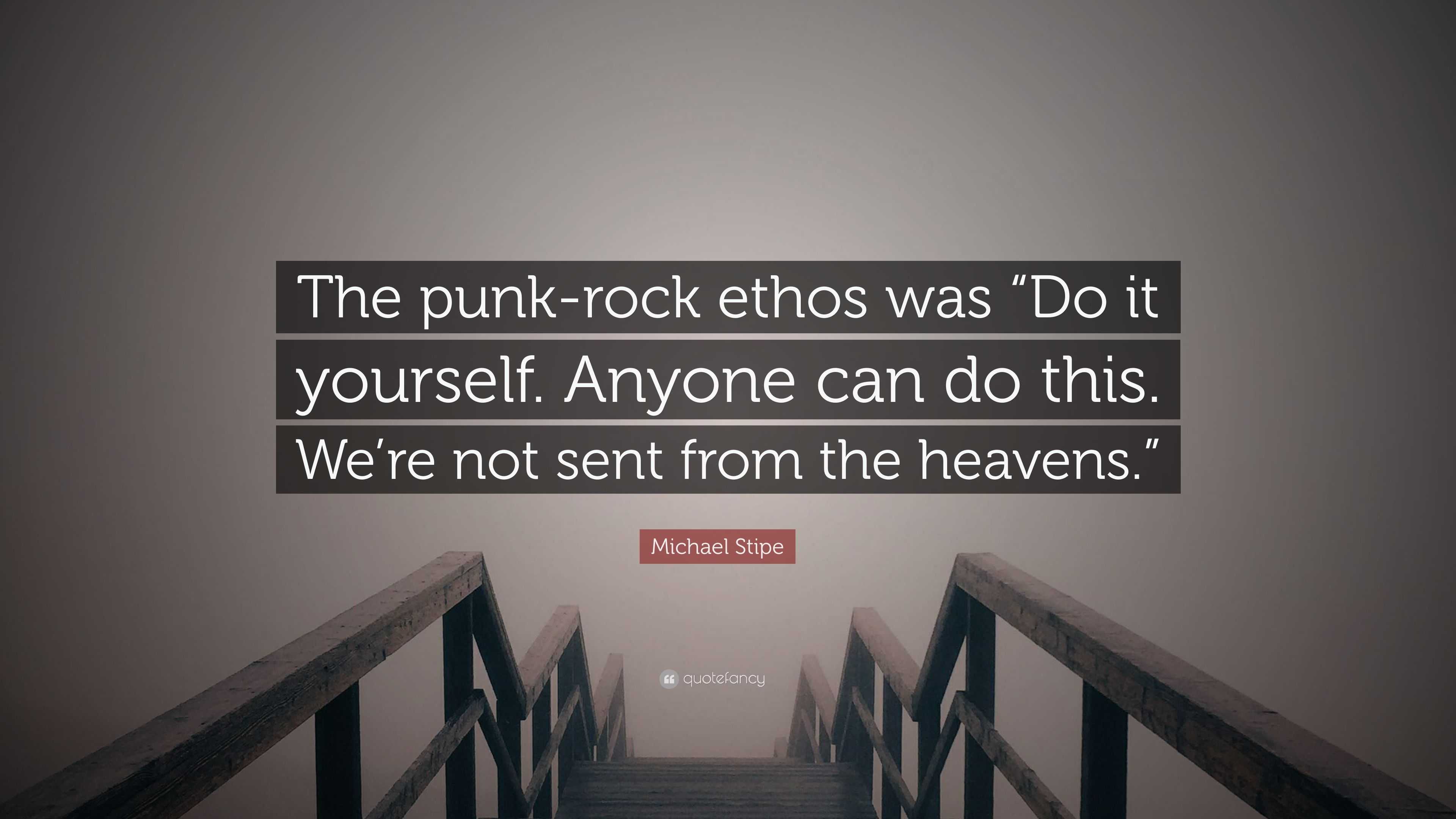 Michael Stipe Quote: “The punk-rock ethos was “Do it yourself. Anyone can do  this. We