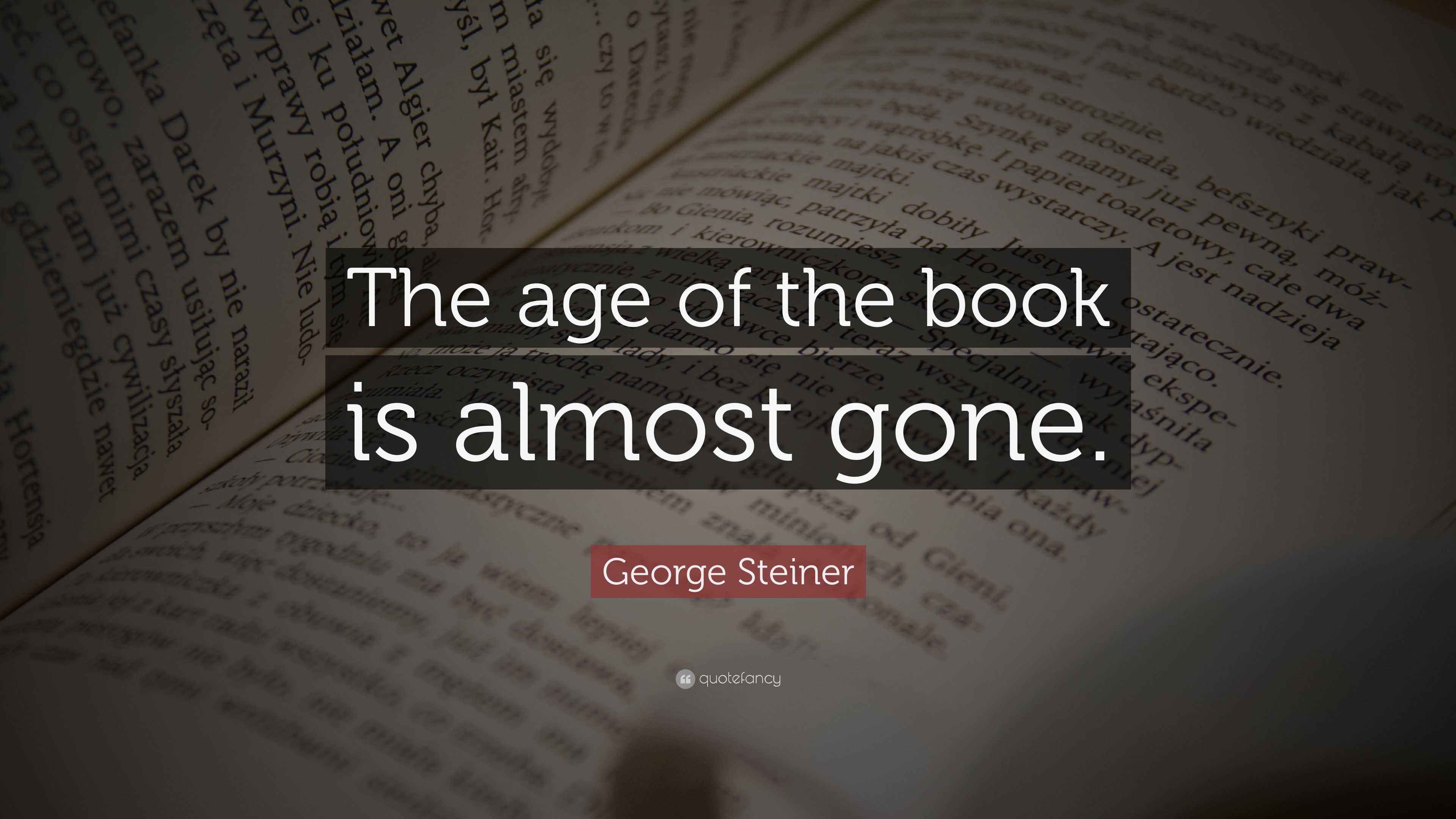 Steiner Quote “The age of the book is almost gone.”