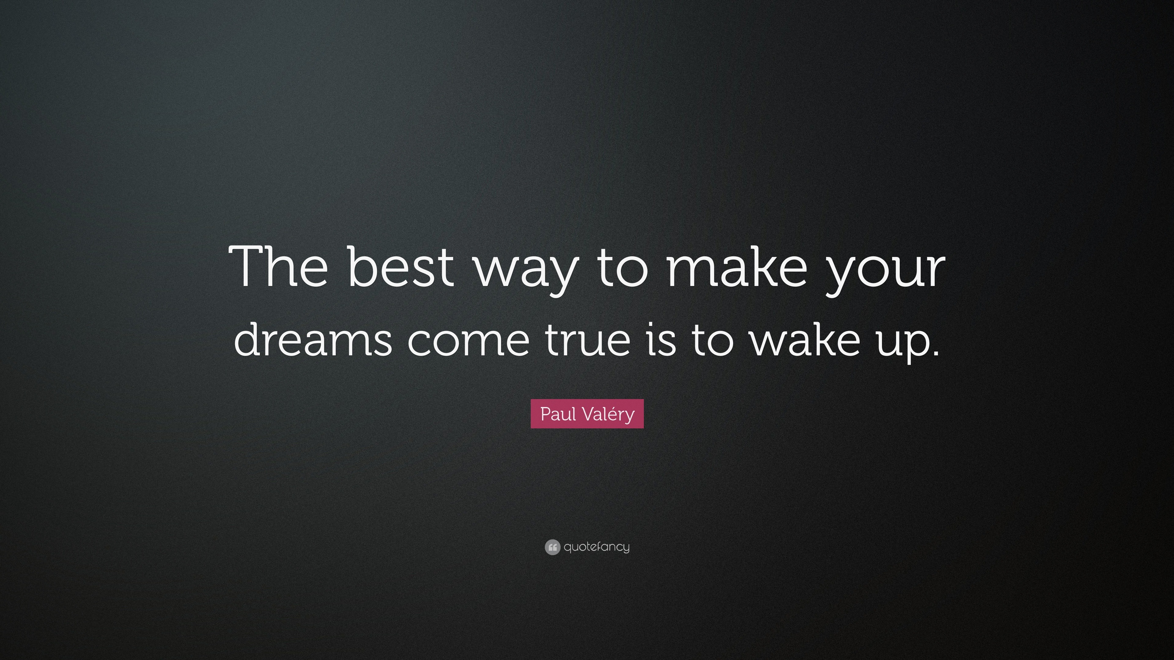 Paul Valéry Quote: “The best way to make your dreams come true is to