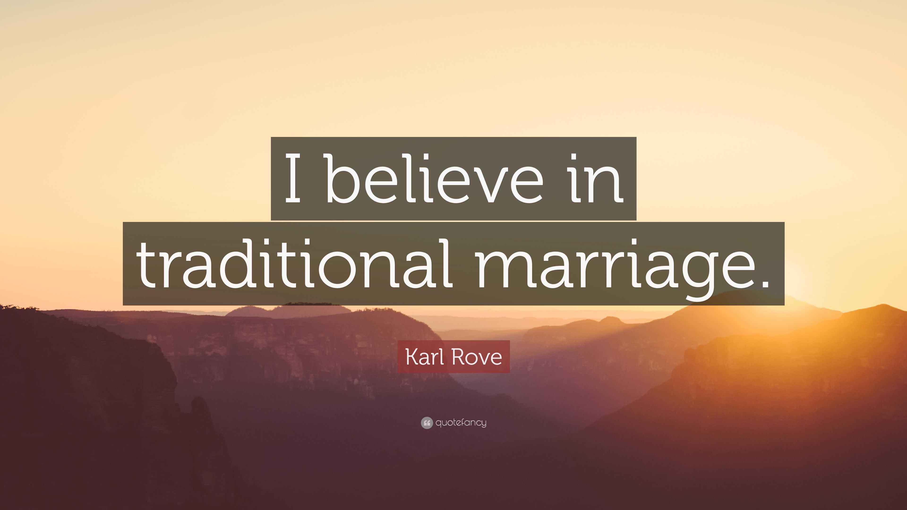 Karl Rove Quote “I believe in traditional marriage.”