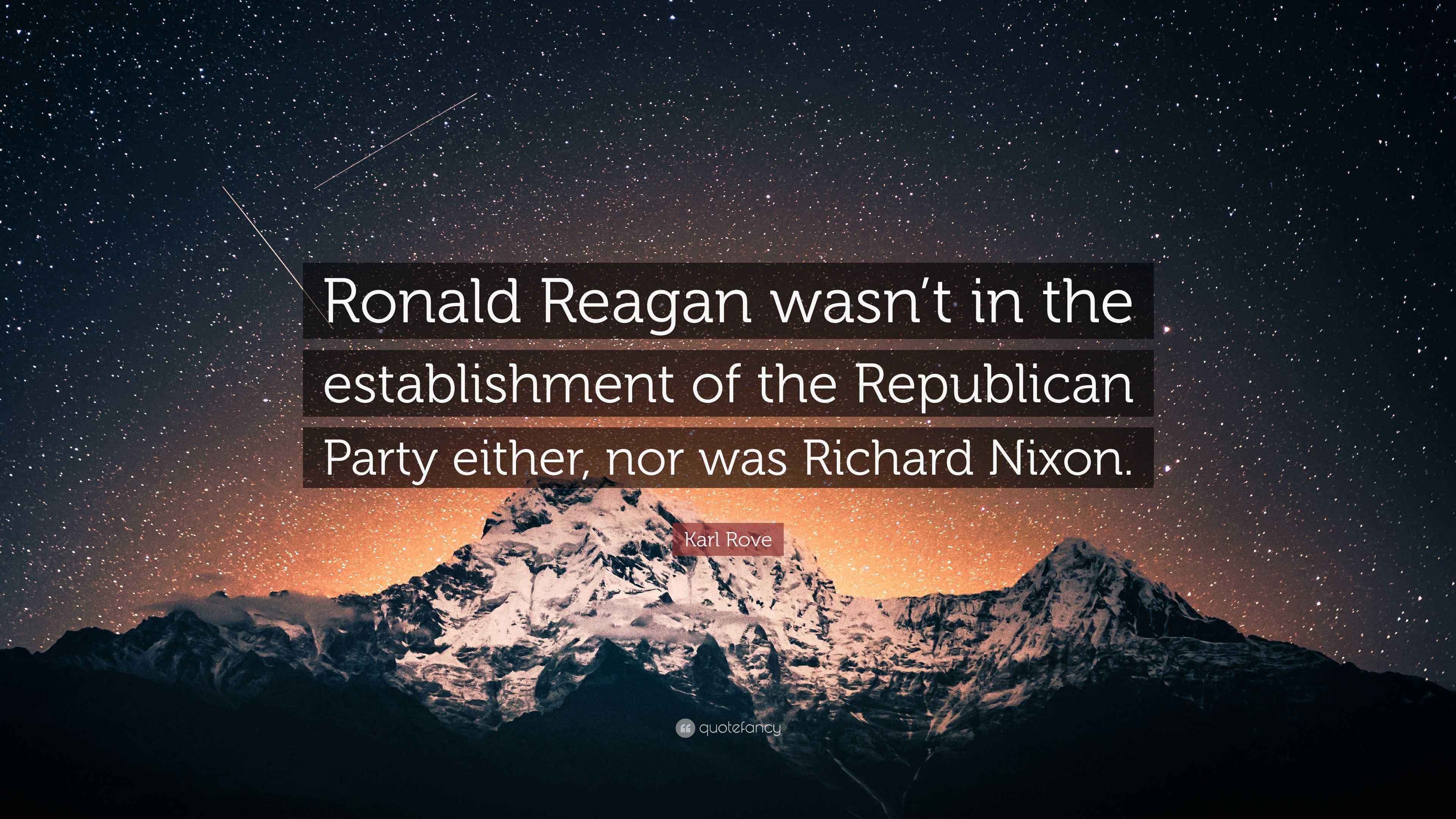 Karl Rove Quote “Ronald Reagan wasn’t in the establishment of the
