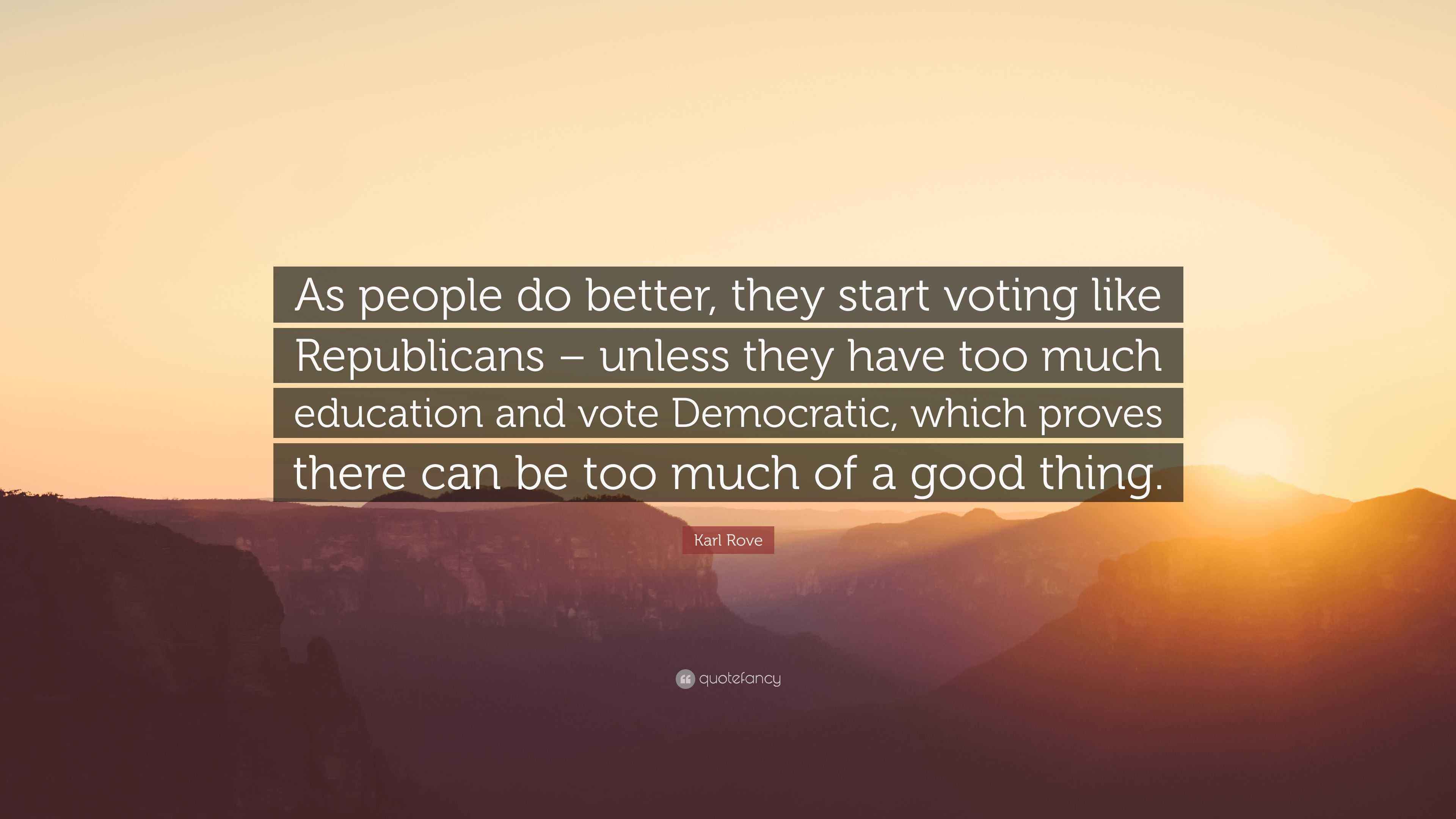 Karl Rove Quote “As people do better, they start voting like