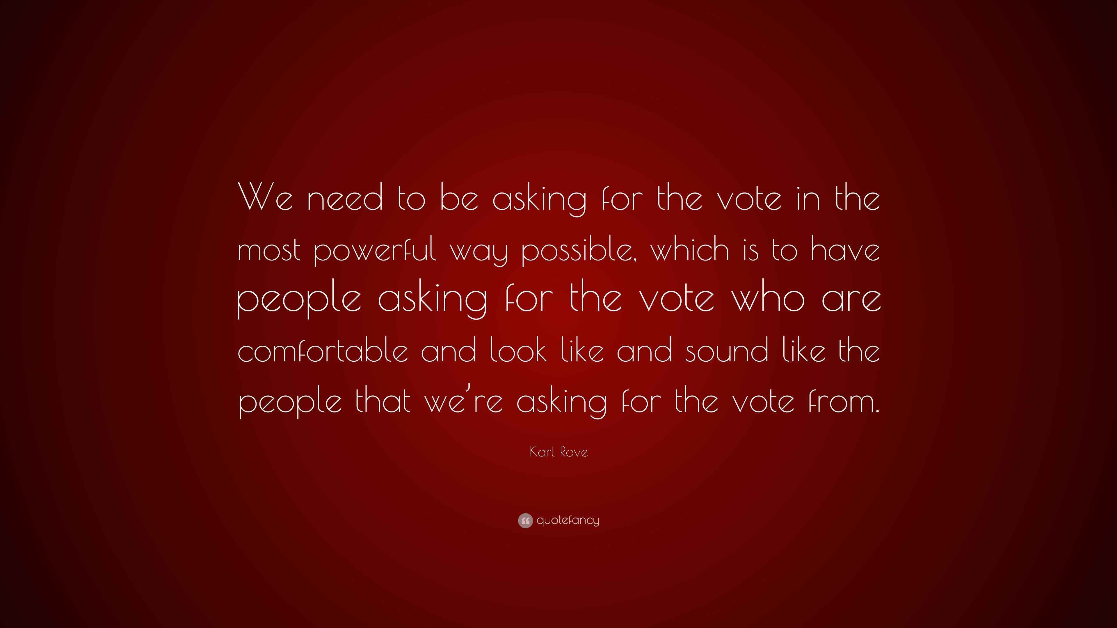 Karl Rove Quote “We need to be asking for the vote in the most