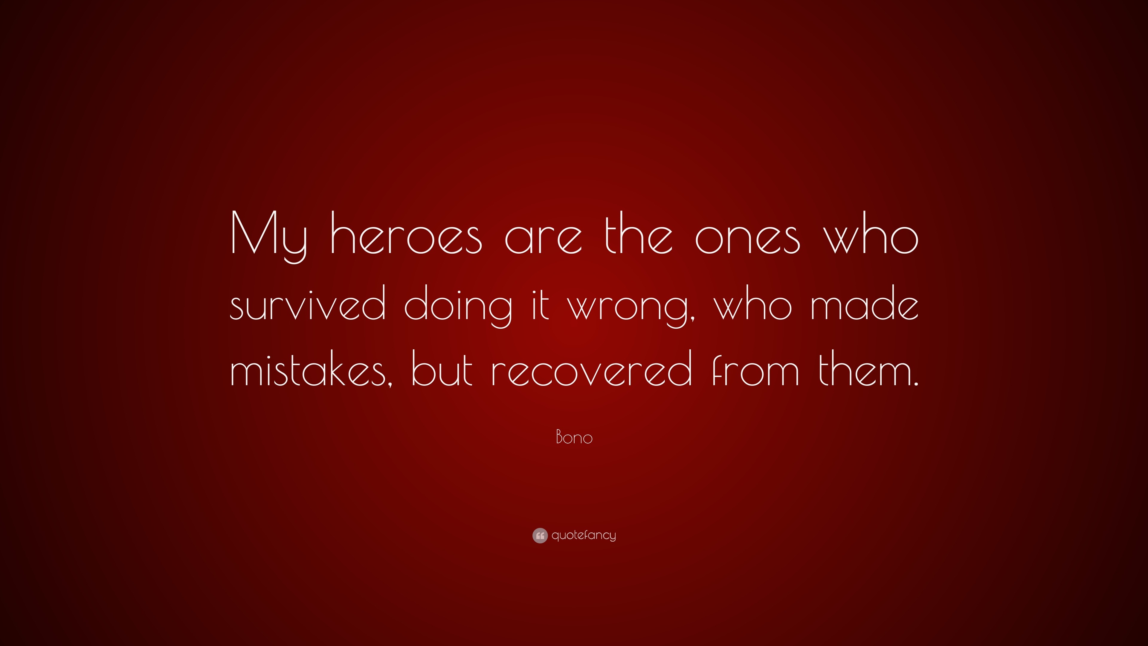 Bono Quote: “My heroes are the ones who survived doing it wrong, who ...