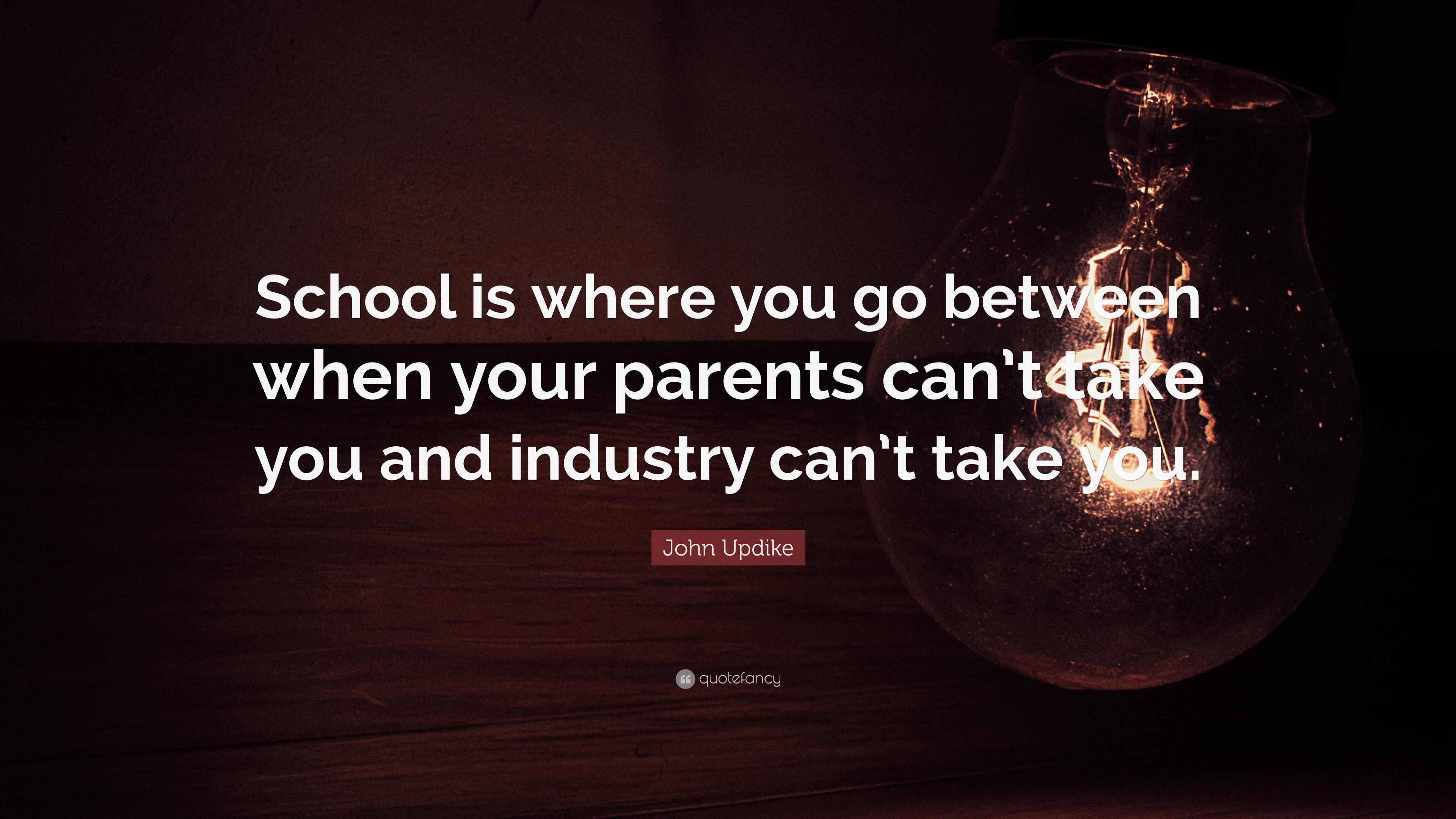 John Updike Quote: “School is where you go between when your parents ...