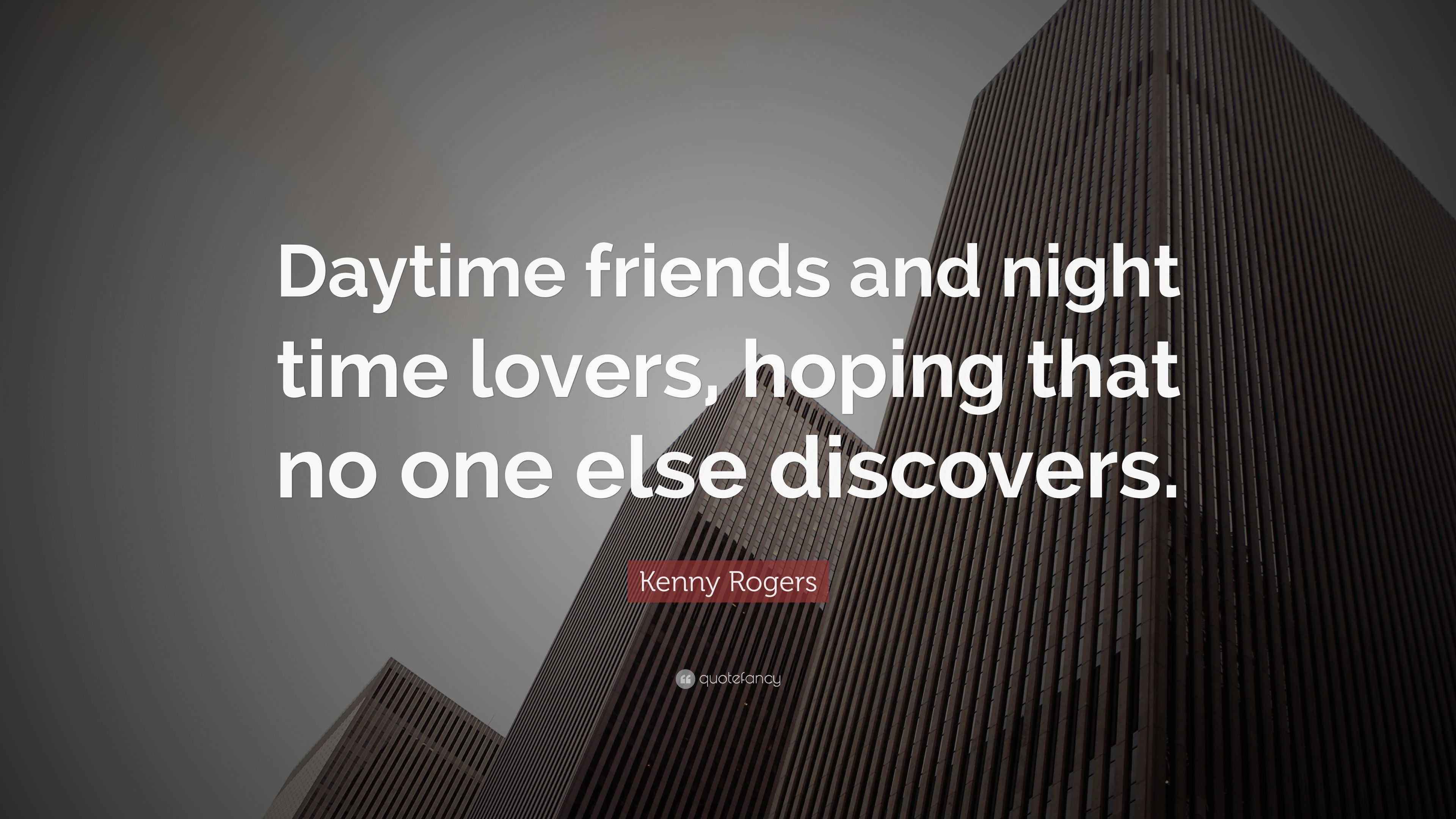 Kenny Rogers Quote “Daytime friends and night time lovers, hoping that no one else discovers.”