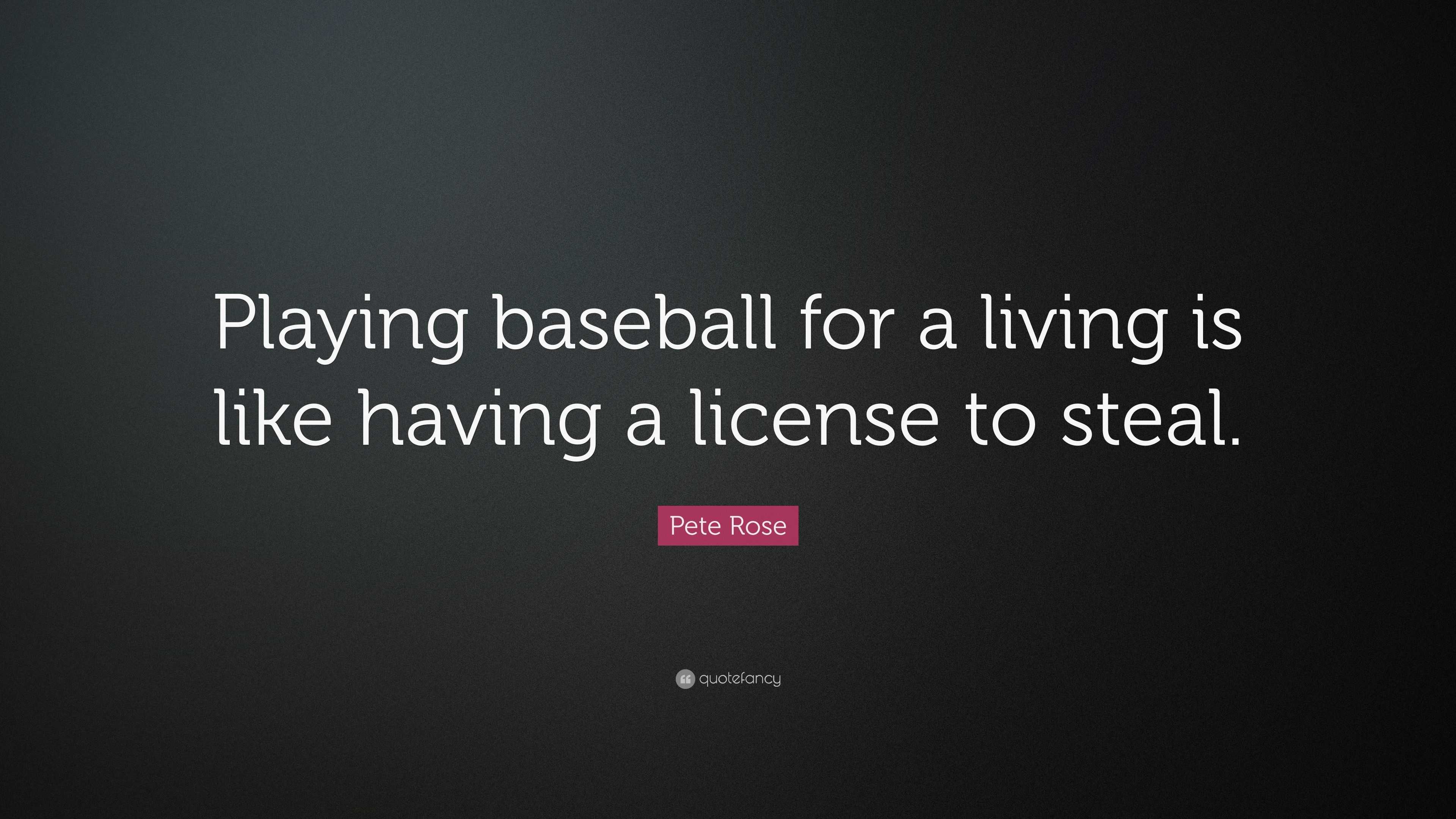 Pete Rose Quote: “Playing baseball for a living is like having a ...