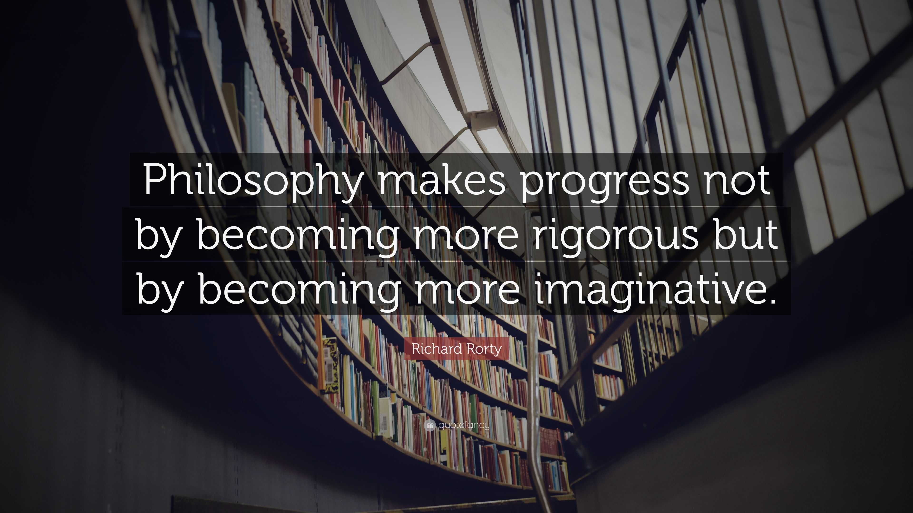 Richard Rorty Quote: “Philosophy makes progress not by becoming more ...