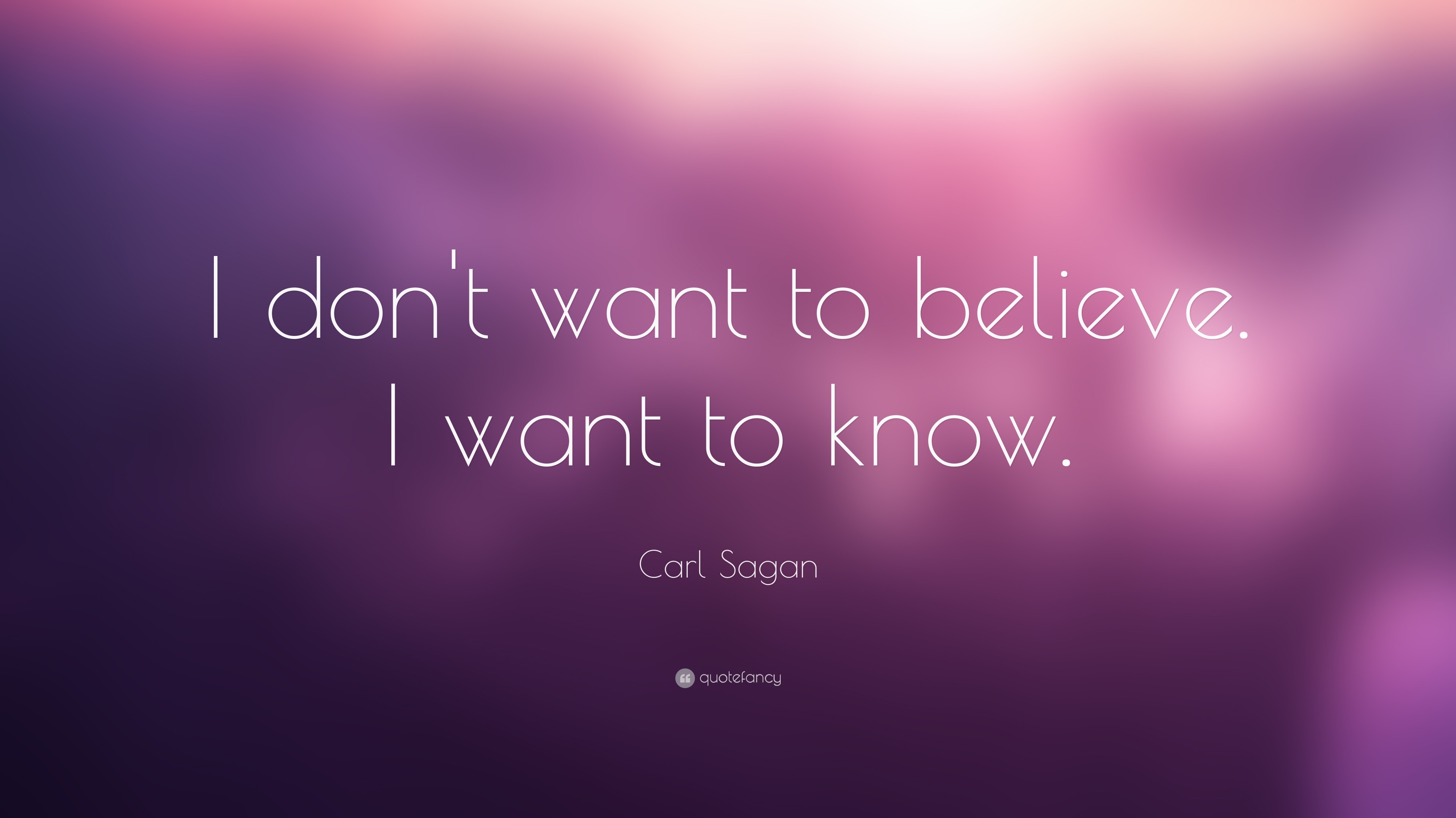 Carl Sagan Quote: “I don't want to believe. I want to know.”