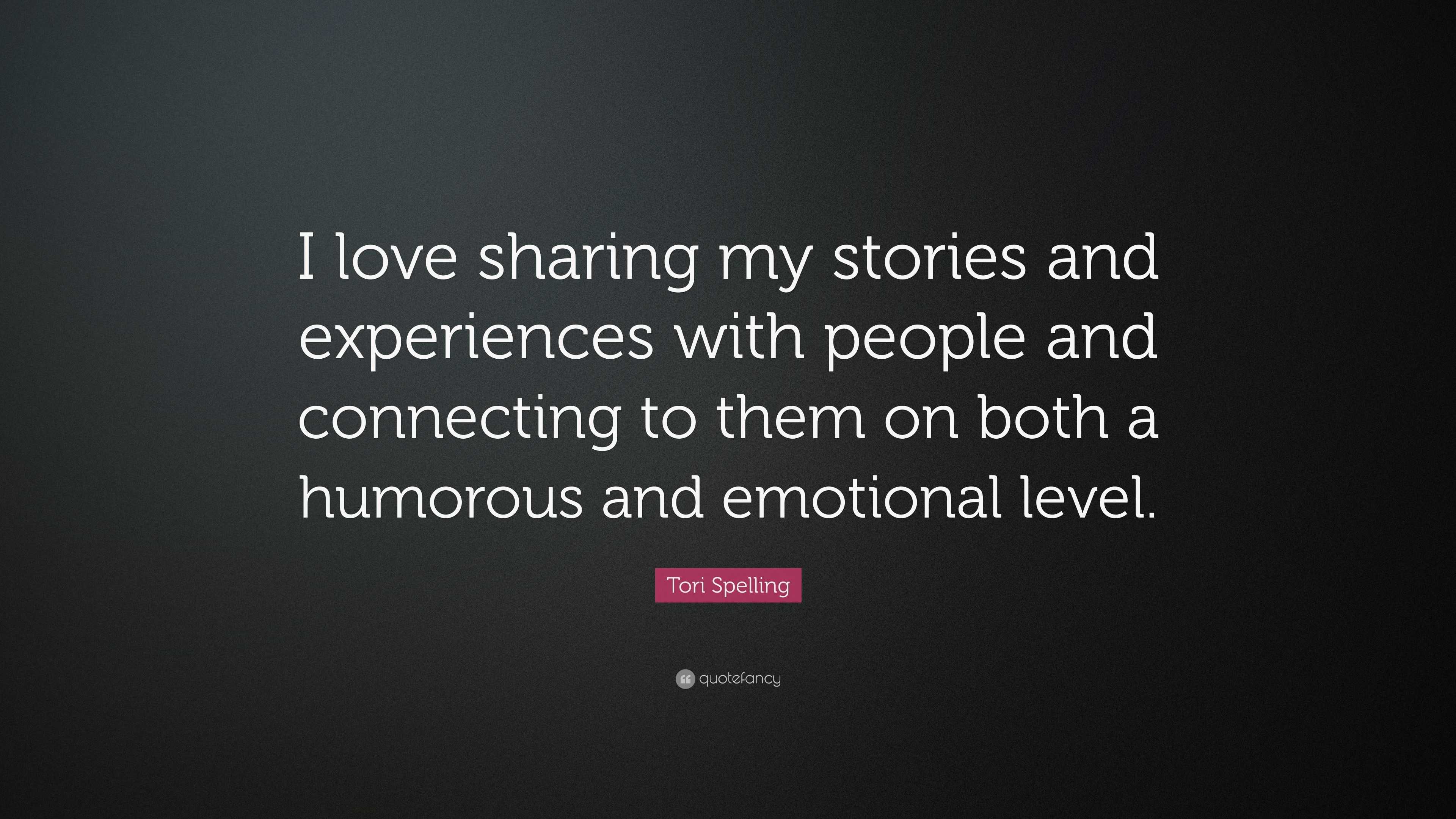 Tori Spelling Quote: “I love sharing my stories and experiences with people  and connecting to them