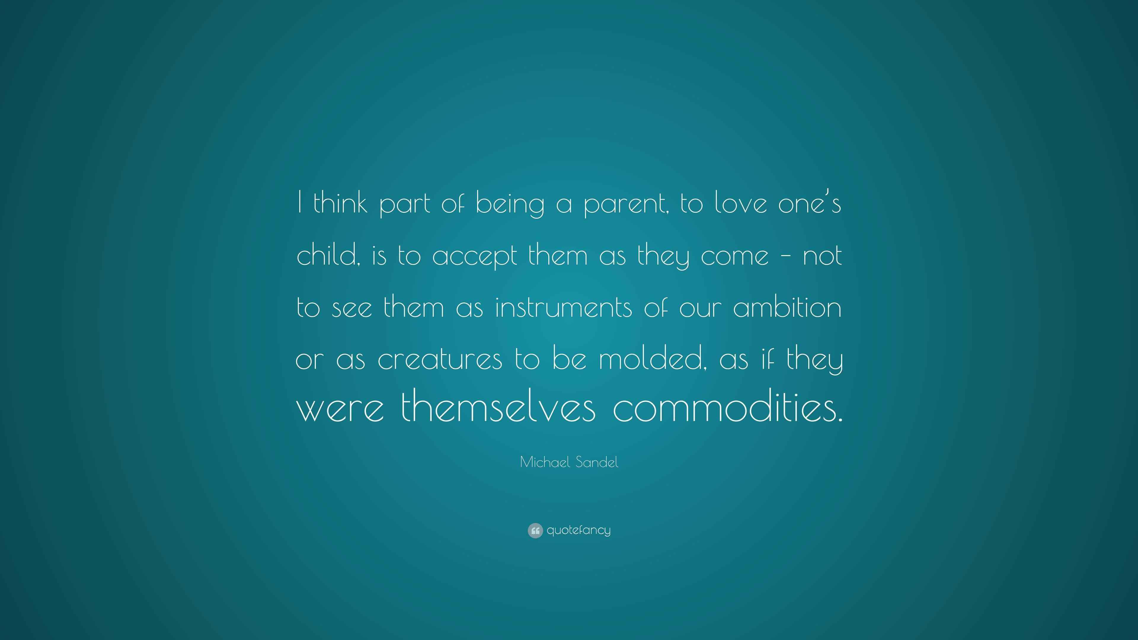 Michael Sandel Quote: “I think part of being a parent, to love one’s