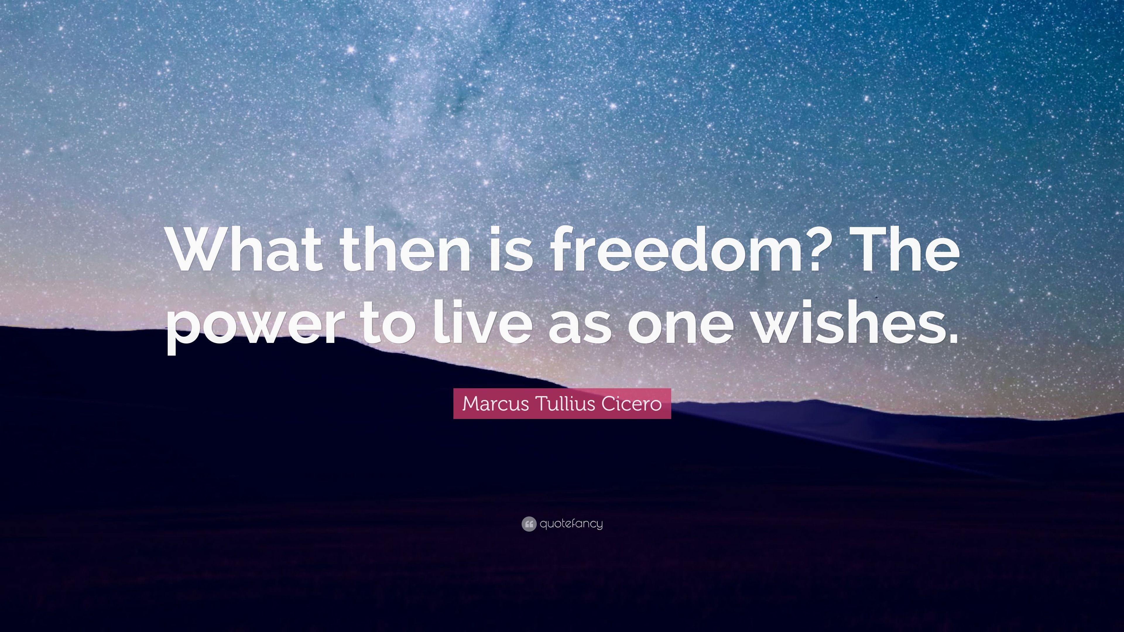 Marcus Tullius Cicero Quote: “What then is freedom? The power to live ...