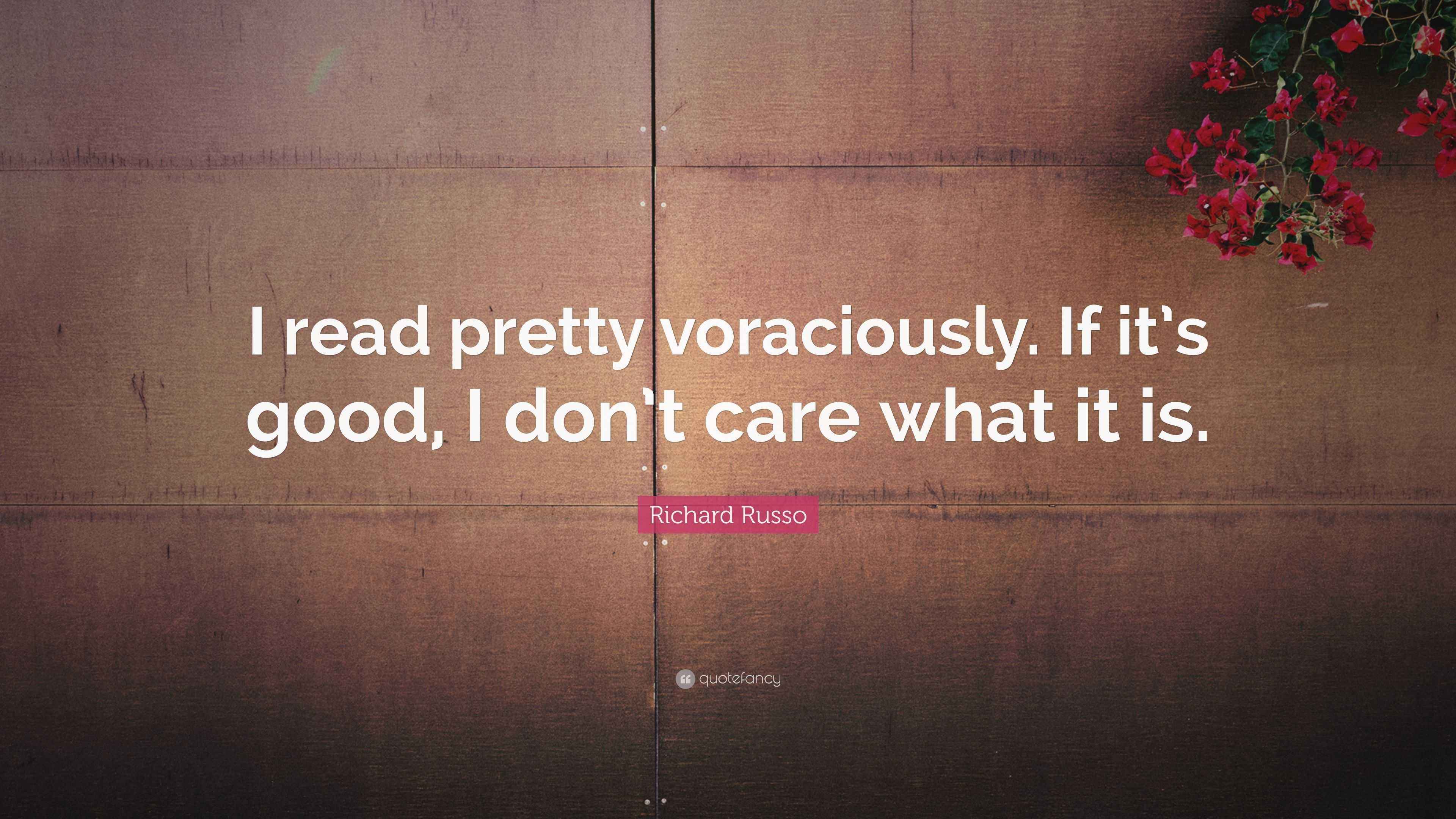 Richard Russo Quote “I read pretty voraciously. If it’s good, I don’t