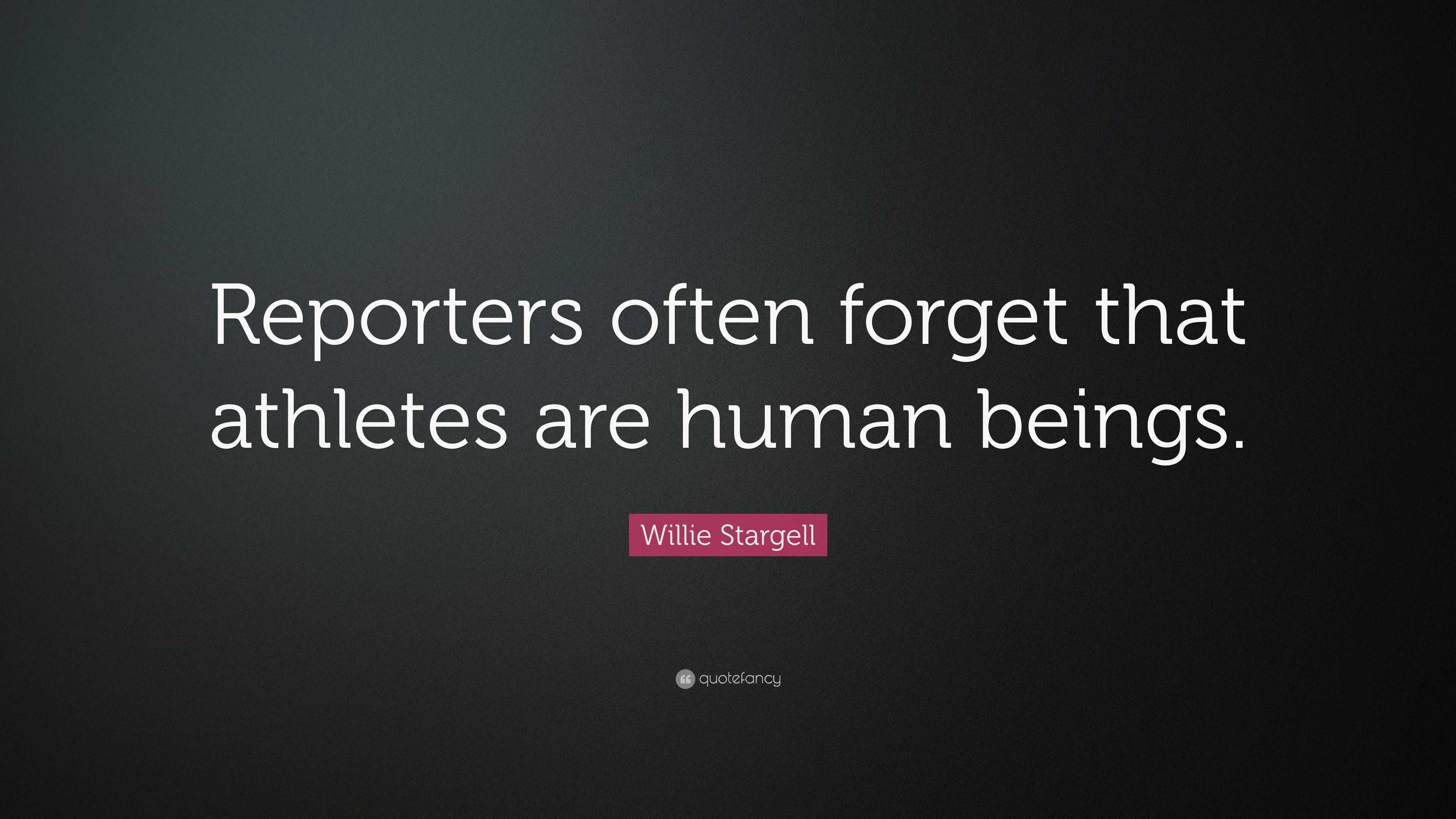 Willie Stargell Quote: “Reporters often forget that athletes are human ...