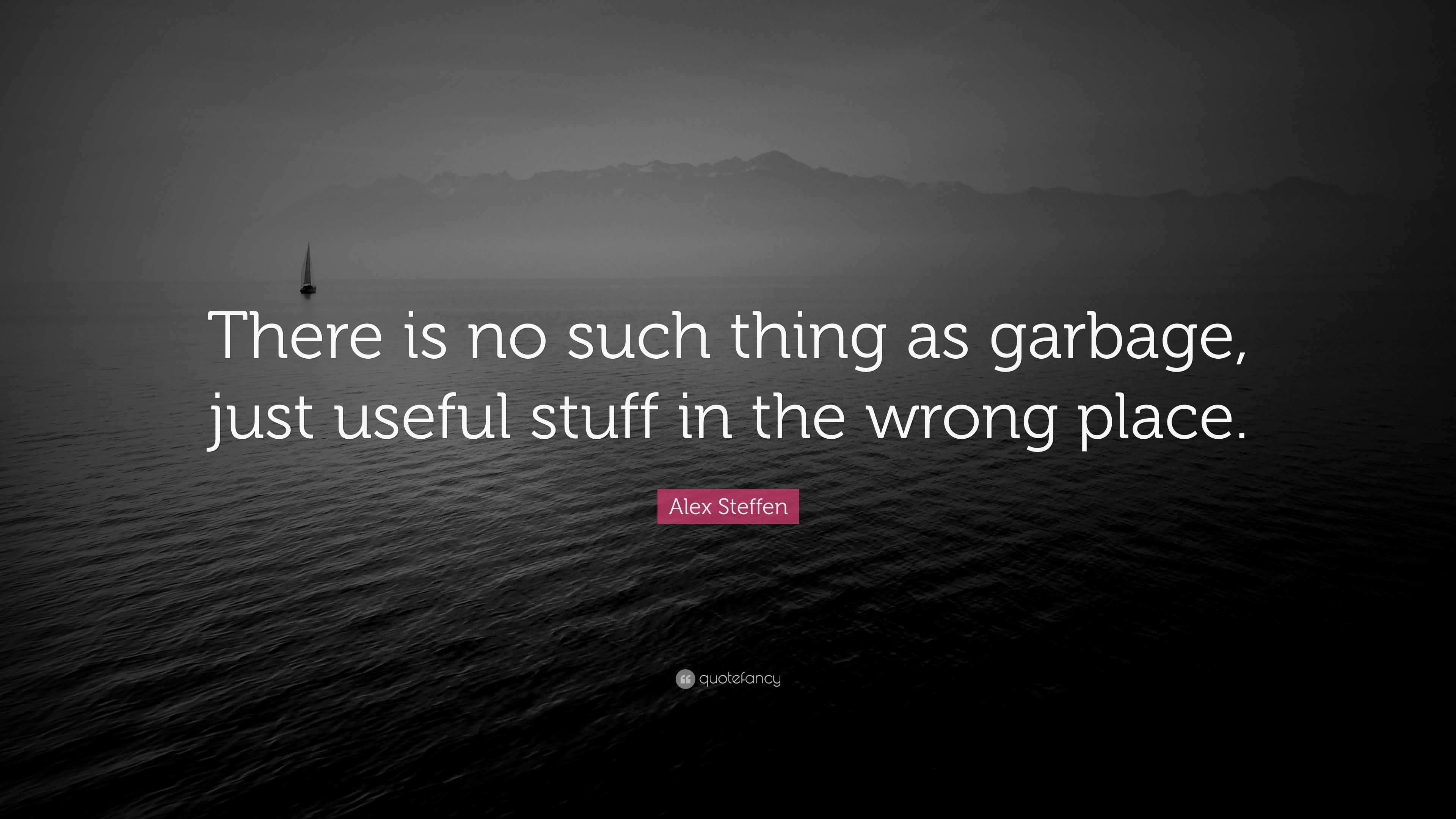 https://quotefancy.com/media/wallpaper/3840x2160/3382632-Alex-Steffen-Quote-There-is-no-such-thing-as-garbage-just-useful.jpg