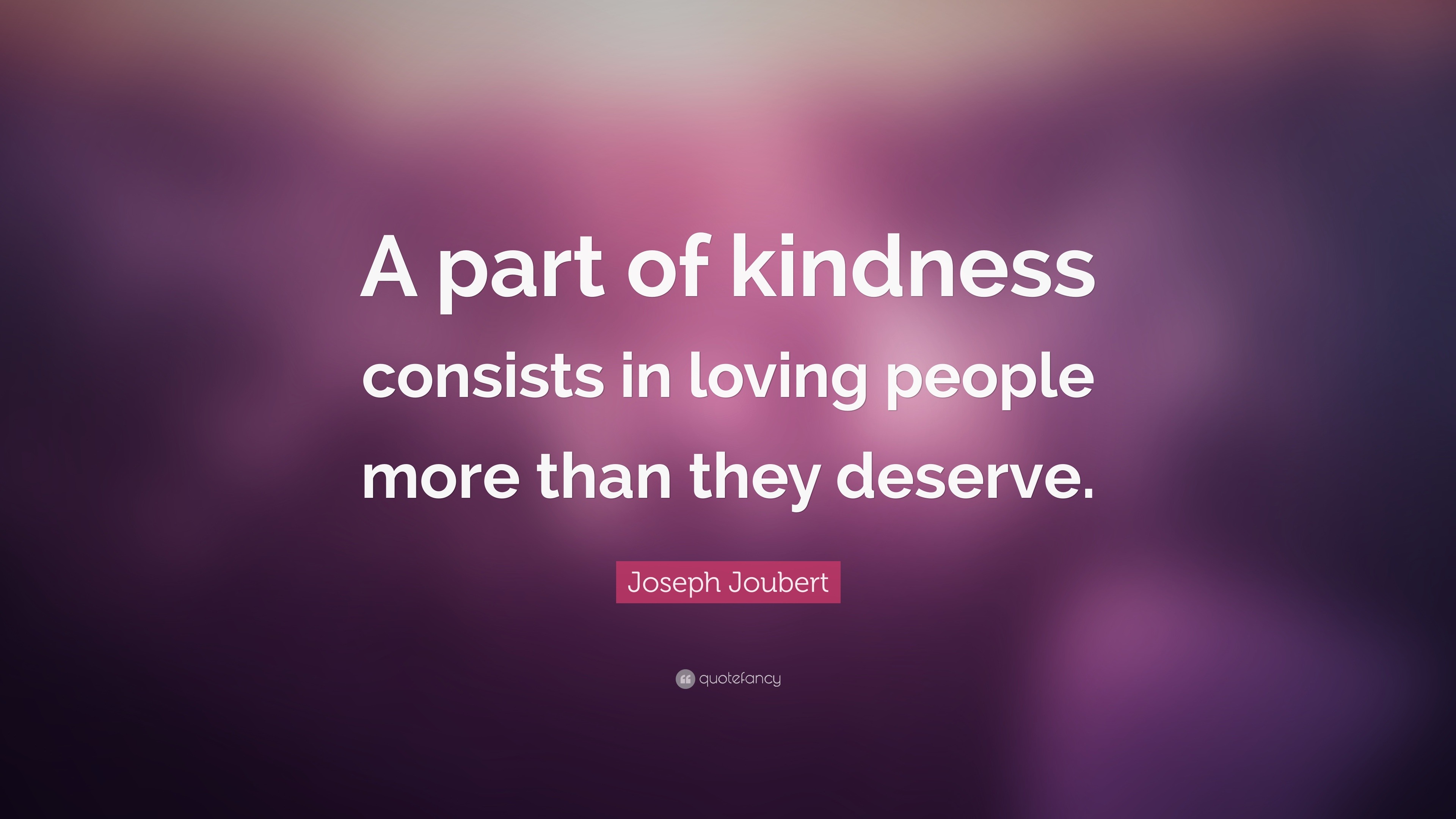 Joseph Joubert Quote: “A part of kindness consists in loving people ...